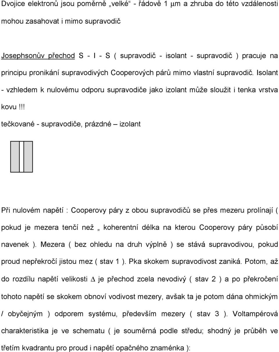 !! tečkované - supravodiče, prázdné izolant Při nulovém napětí : Cooperovy páry z obou supravodičů se přes mezeru prolínají ( pokud je mezera tenčí než koherentní délka na kterou Cooperovy páry