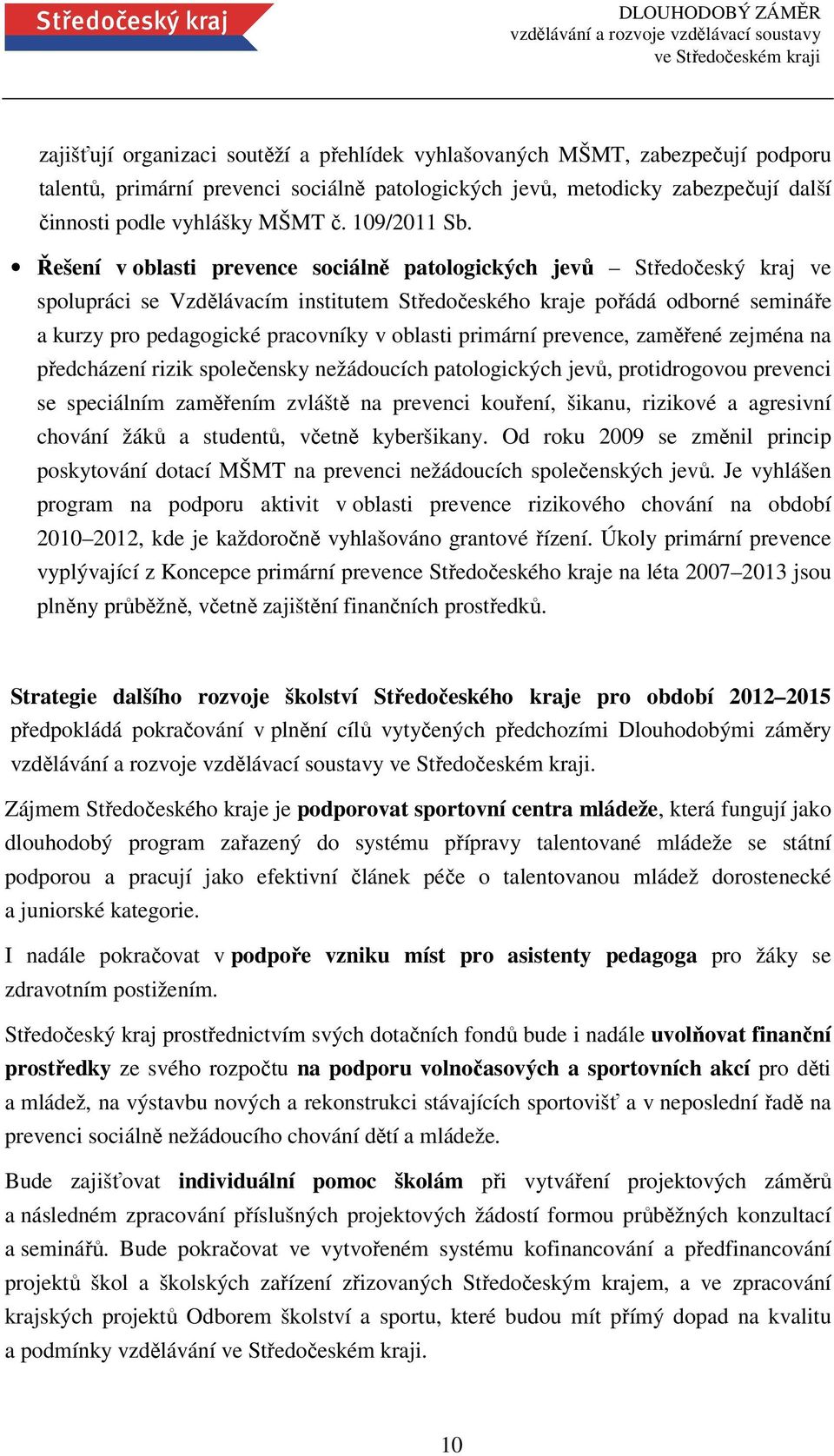 Řešení v oblasti prevence sociálně patologických jevů Středočeský kraj ve spolupráci se Vzdělávacím institutem Středočeského kraje pořádá odborné semináře a kurzy pro pedagogické pracovníky v oblasti