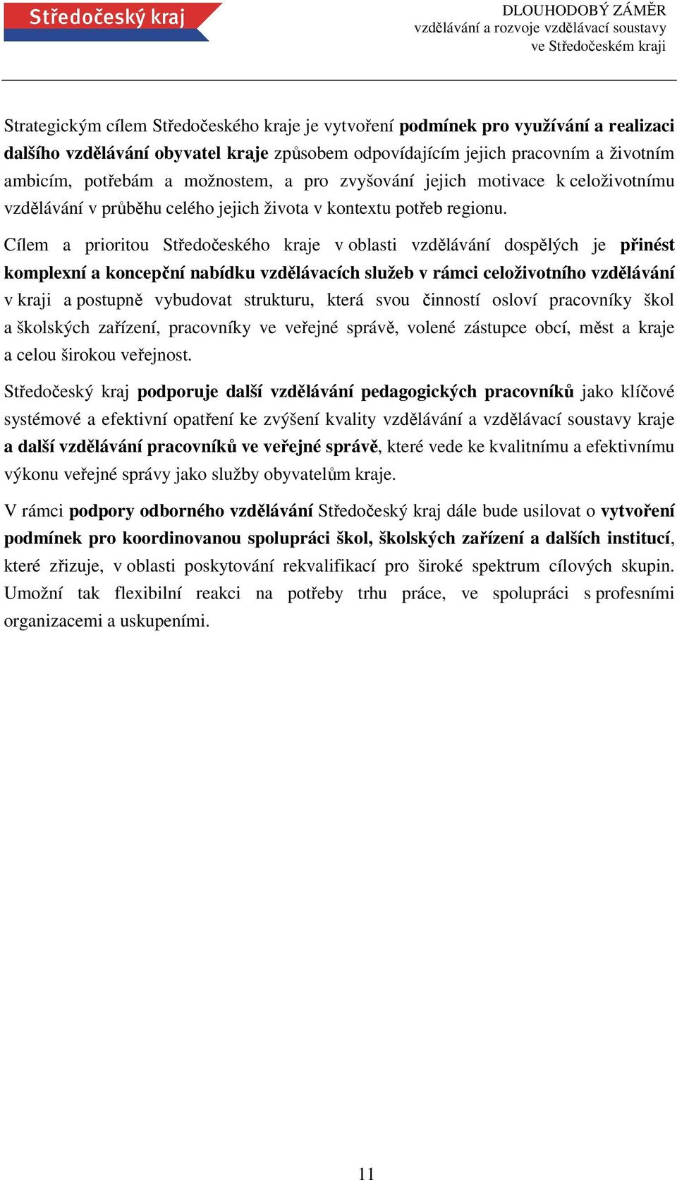 Cílem a prioritou Středočeského kraje v oblasti vzdělávání dospělých je přinést komplexní a koncepční nabídku vzdělávacích služeb v rámci celoživotního vzdělávání v kraji a postupně vybudovat