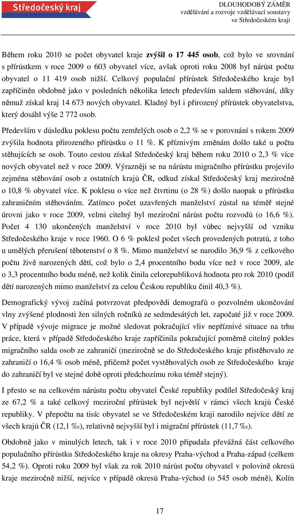 Kladný byl i přirozený přírůstek obyvatelstva, který dosáhl výše 2 772 osob.