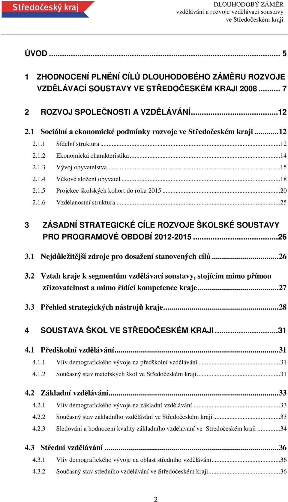 ..25 3 ZÁSADNÍ STRATEGICKÉ CÍLE ROZVOJE ŠKOLSKÉ SOUSTAVY PRO PROGRAMOVÉ OBDOBÍ 2012-2015...26 3.