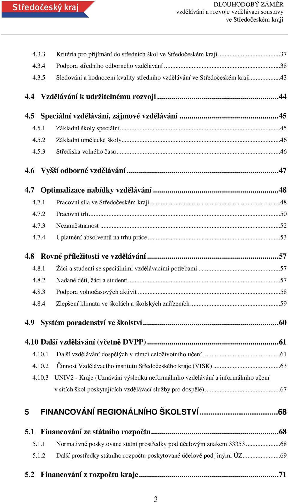 ..47 4.7 Optimalizace nabídky vzdělávání...48 4.7.1 Pracovní síla...48 4.7.2 Pracovní trh...50 4.7.3 Nezaměstnanost...52 4.7.4 Uplatnění absolventů na trhu práce...53 4.