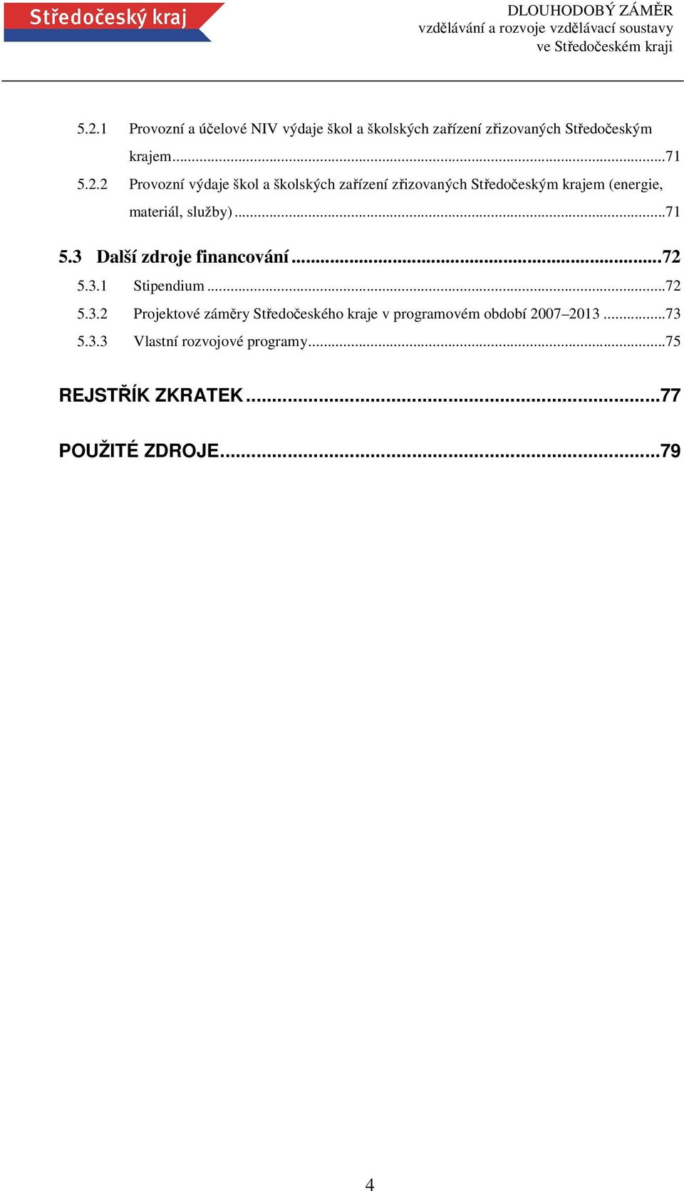 ..73 5.3.3 Vlastní rozvojové programy...75 REJSTŘÍK ZKRATEK...77 POUŽITÉ ZDROJE...79 4