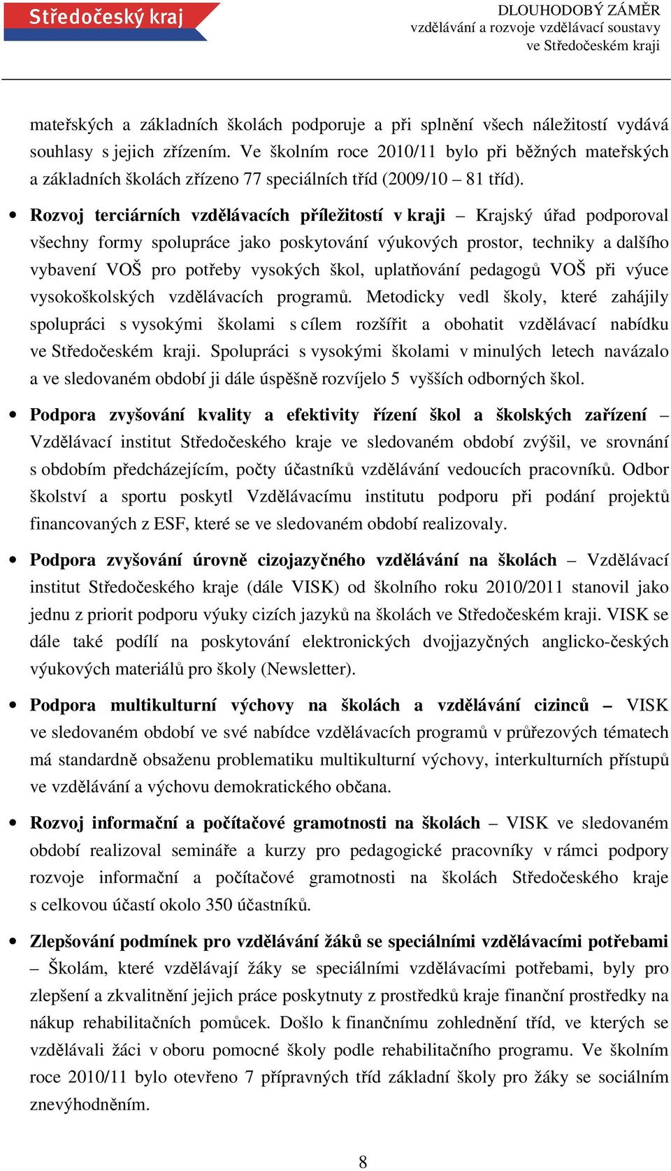 Rozvoj terciárních vzdělávacích příležitostí v kraji Krajský úřad podporoval všechny formy spolupráce jako poskytování výukových prostor, techniky a dalšího vybavení VOŠ pro potřeby vysokých škol,