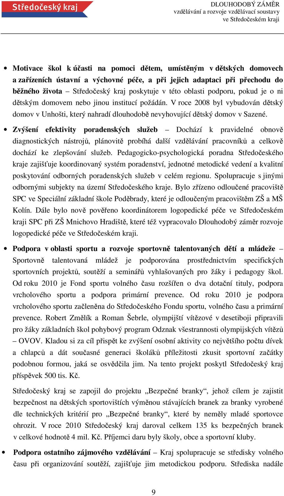 Zvýšení efektivity poradenských služeb Dochází k pravidelné obnově diagnostických nástrojů, plánovitě probíhá další vzdělávání pracovníků a celkově dochází ke zlepšování služeb.