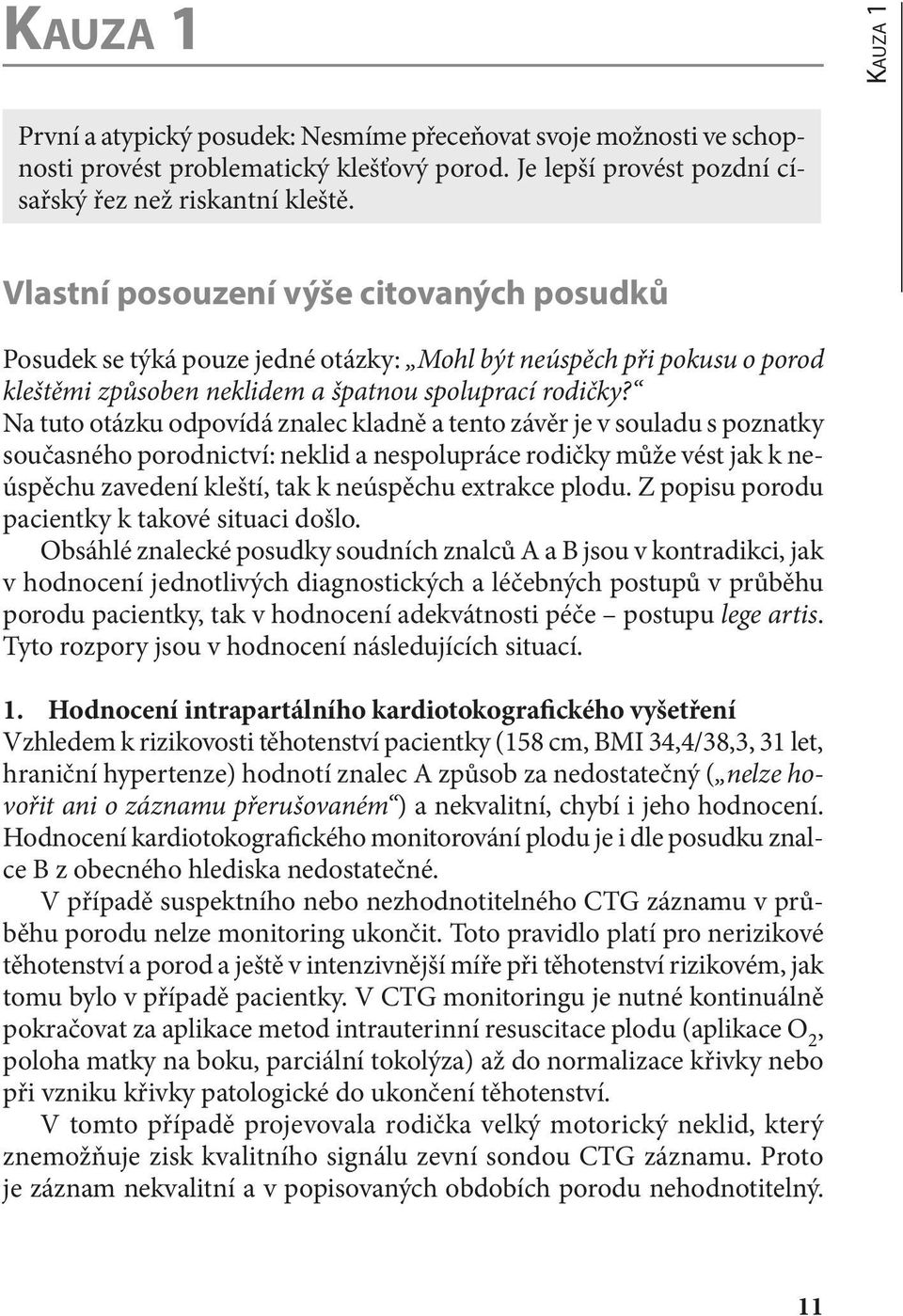 Na tuto otázku odpovídá znalec kladně a tento závěr je v souladu s poznatky současného porodnictví: neklid a nespolupráce rodičky může vést jak k neúspěchu zavedení kleští, tak k neúspěchu extrakce