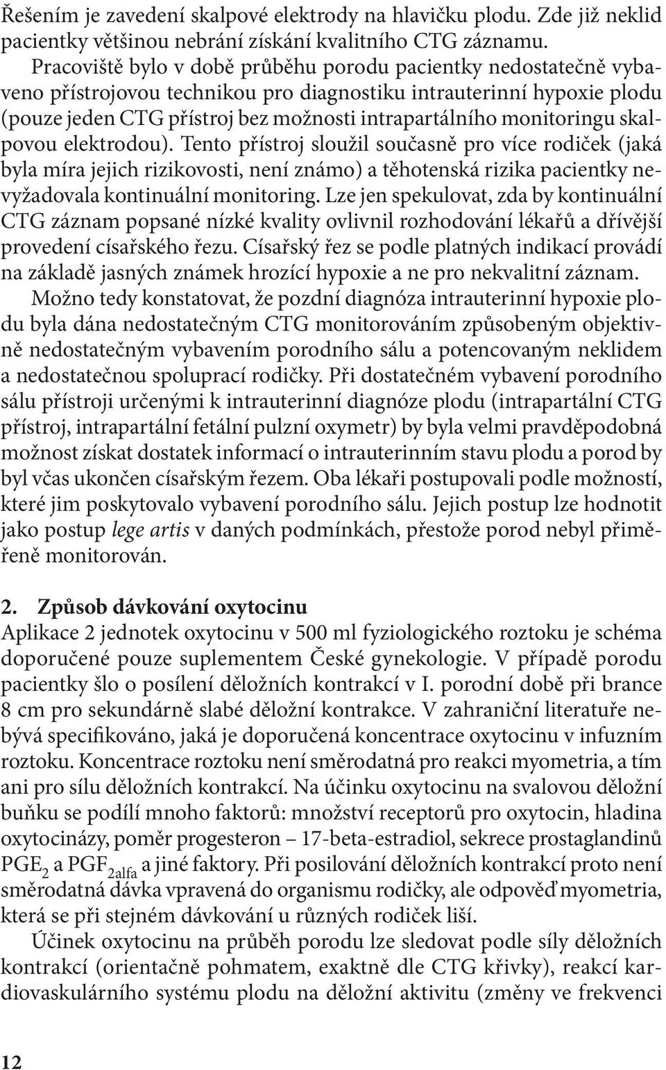 monitoringu skalpovou elektrodou). Tento přístroj sloužil současně pro více rodiček (jaká byla míra jejich rizikovosti, není známo) a těhotenská rizika pacientky nevyžadovala kontinuální monitoring.