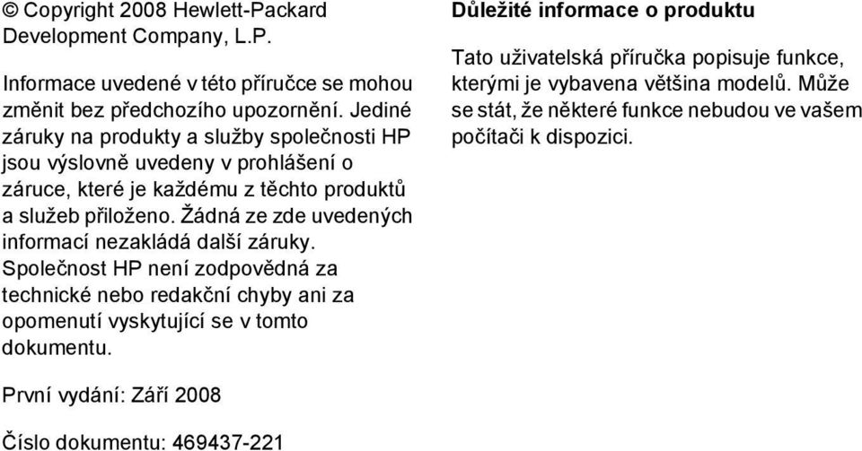 Žádná ze zde uvedených informací nezakládá další záruky. Společnost HP není zodpovědná za technické nebo redakční chyby ani za opomenutí vyskytující se v tomto dokumentu.