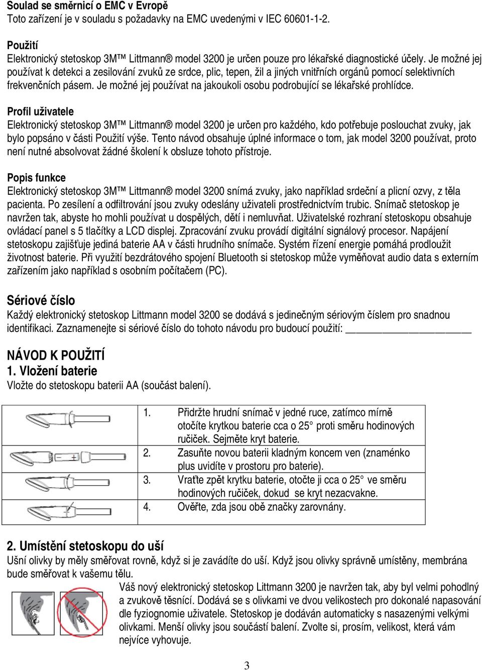 Je možné jej používat k detekci a zesilování zvuků ze srdce, plic, tepen, žil a jiných vnitřních orgánů pomocí selektivních frekvenčních pásem.