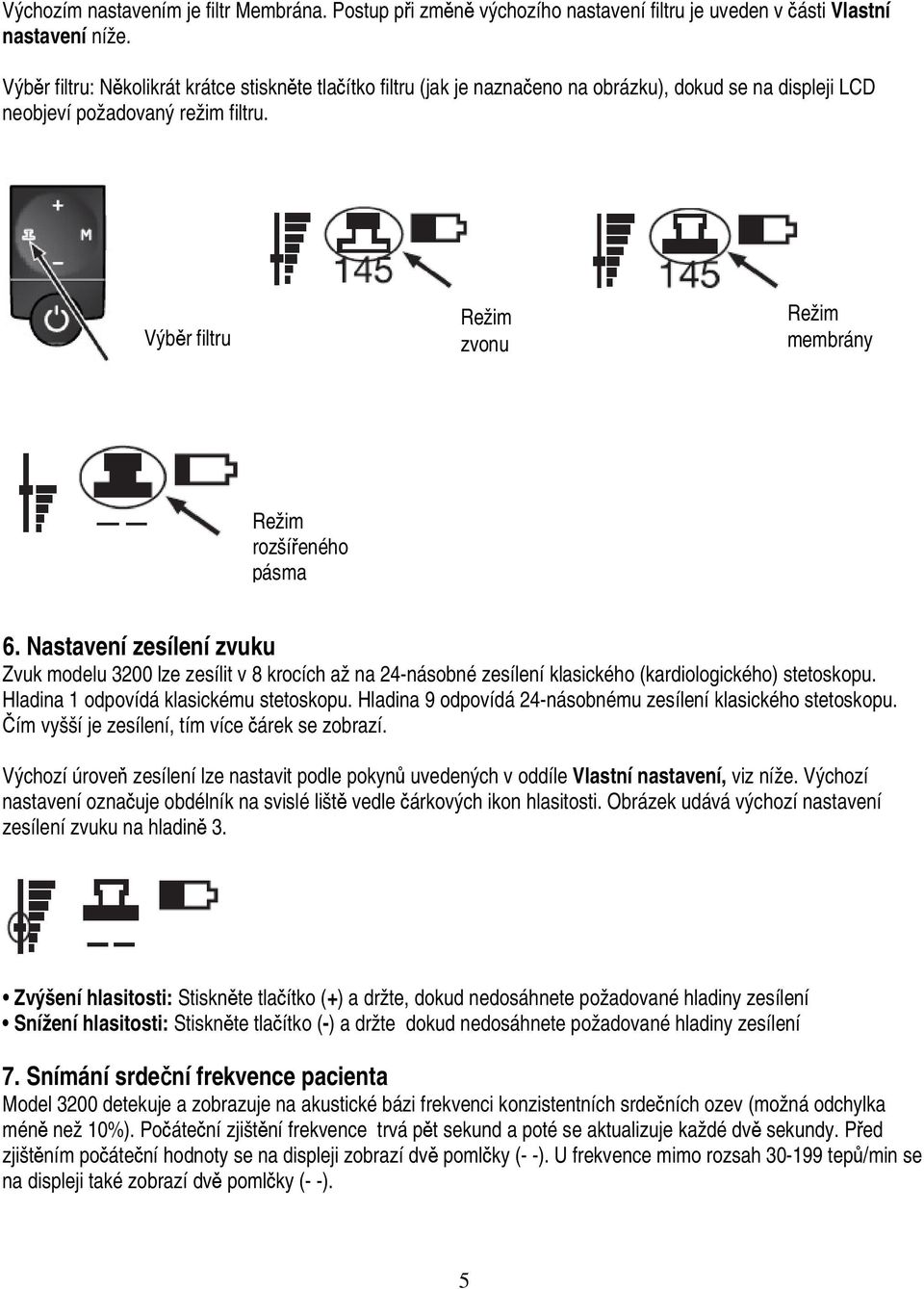 Výběr filtru Režim zvonu Režim membrány Režim rozšířeného pásma 6. Nastavení zesílení zvuku Zvuk modelu 3200 lze zesílit v 8 krocích až na 24-násobné zesílení klasického (kardiologického) stetoskopu.