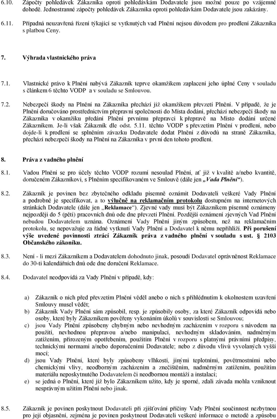 Vlastnické právo k Plnění nabývá Zákazník teprve okamžikem zaplacení jeho úplné Ceny v souladu s článkem 6 těchto VODP a v souladu se Smlouvou. 7.2.