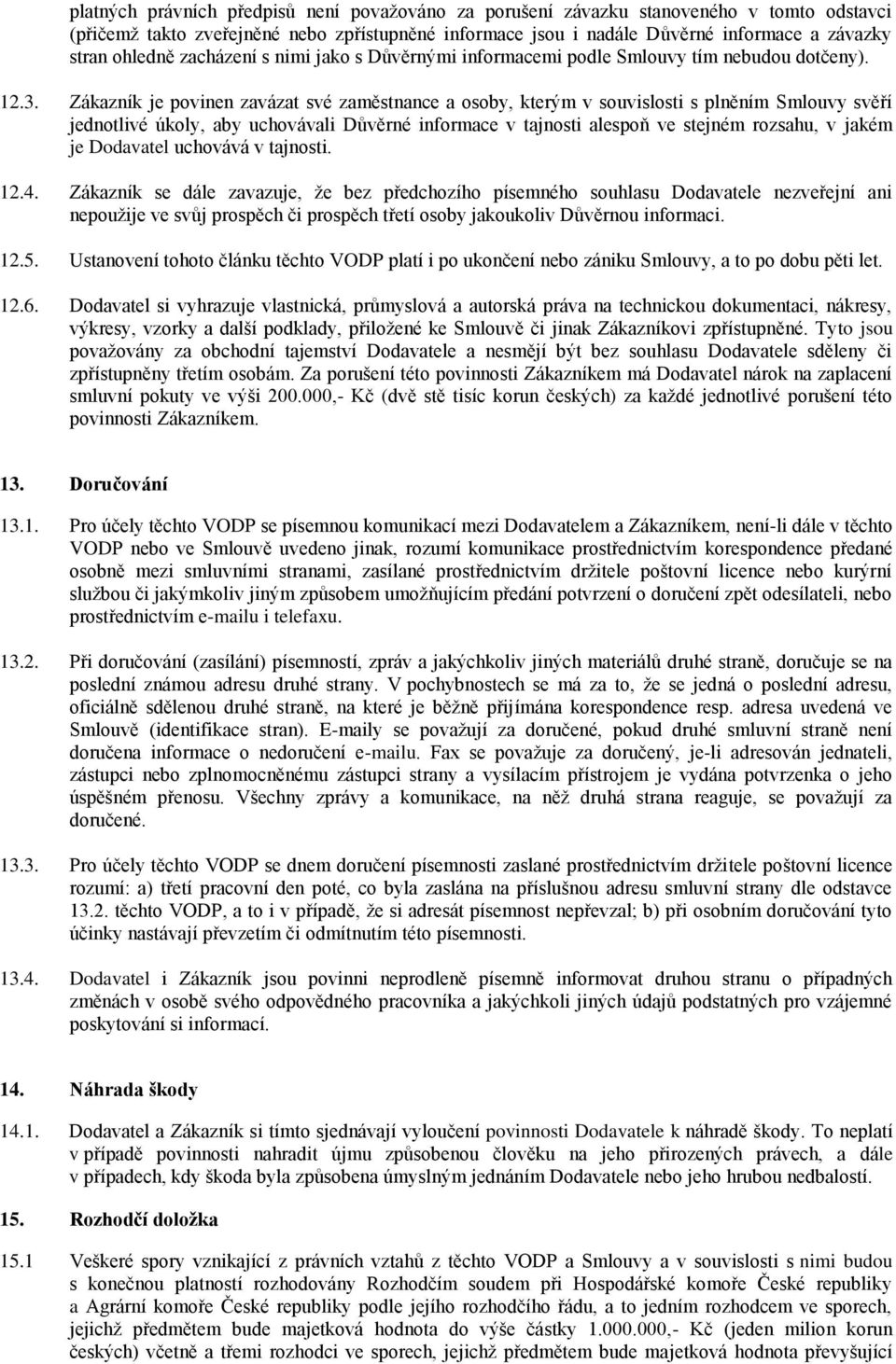 Zákazník je povinen zavázat své zaměstnance a osoby, kterým v souvislosti s plněním Smlouvy svěří jednotlivé úkoly, aby uchovávali Důvěrné informace v tajnosti alespoň ve stejném rozsahu, v jakém je