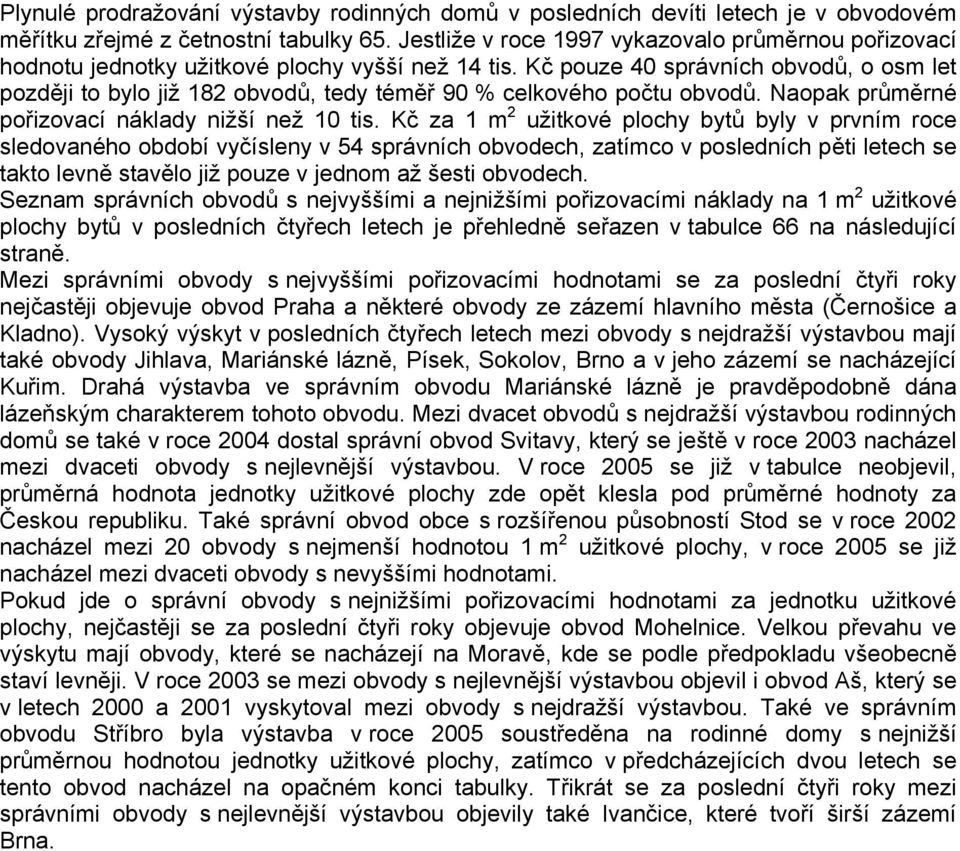 Kč pouze 40 správních obvodů, o osm let později to bylo již 182 obvodů, tedy téměř 90 % celkového počtu obvodů. Naopak průměrné pořizovací náklady nižší než 10 tis.