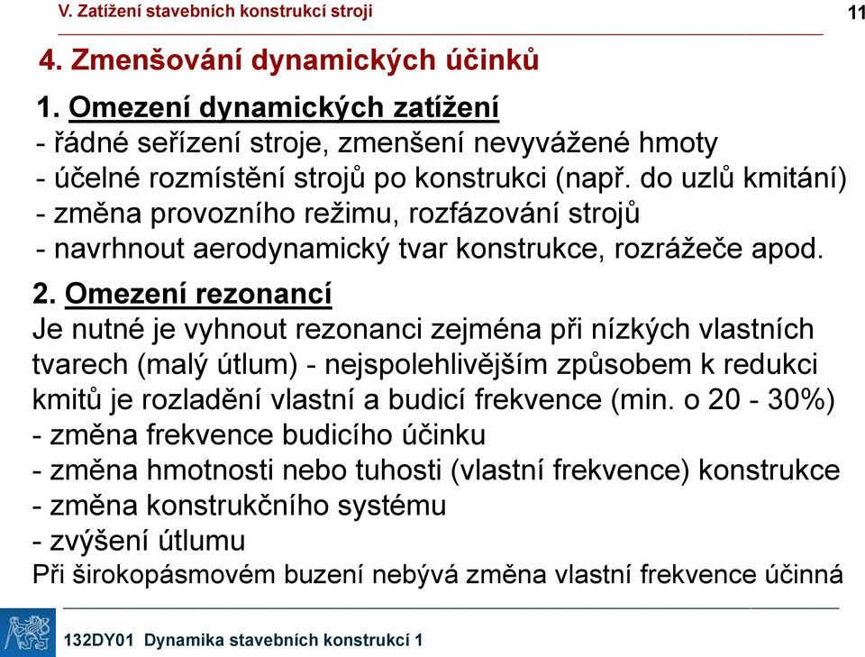 Omezení rezonancí Je nutné je vyhnout rezonanci zejména při nízkých vlastních tvarech (malý útlum) - nejspolehlivějším způsobem k redukci kmitů je rozladění vlastní a budicí