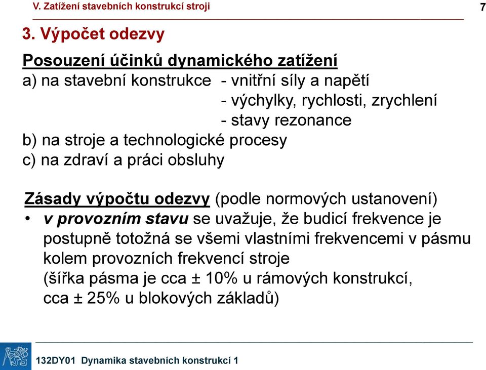 odezvy (podle normových ustanovení) v provozním stavu se uvažuje, že budicí frekvence je postupně totožná se všemi vlastními