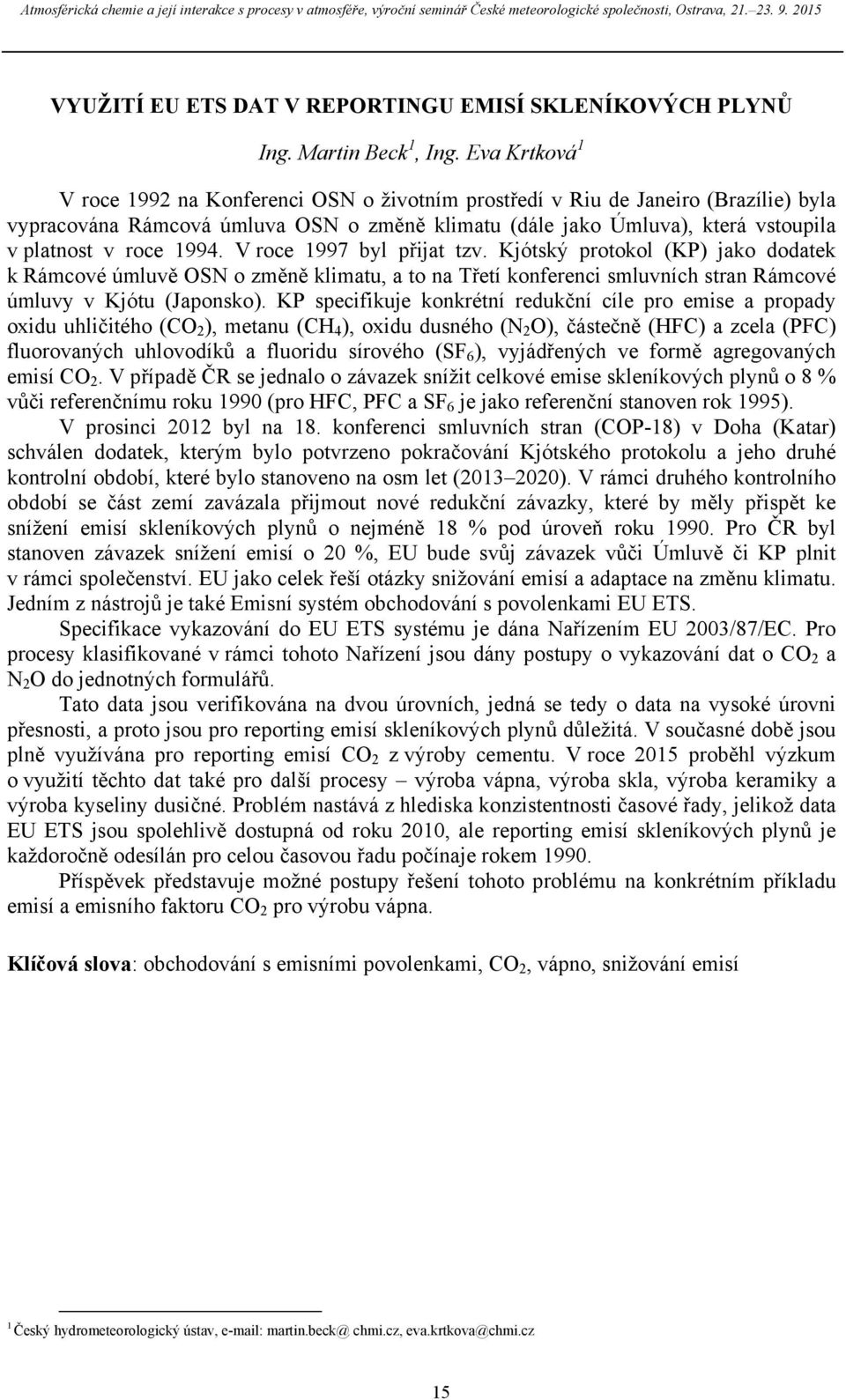 1994. V roce 1997 byl přijat tzv. Kjótský protokol (KP) jako dodatek k Rámcové úmluvě OSN o změně klimatu, a to na Třetí konferenci smluvních stran Rámcové úmluvy v Kjótu (Japonsko).