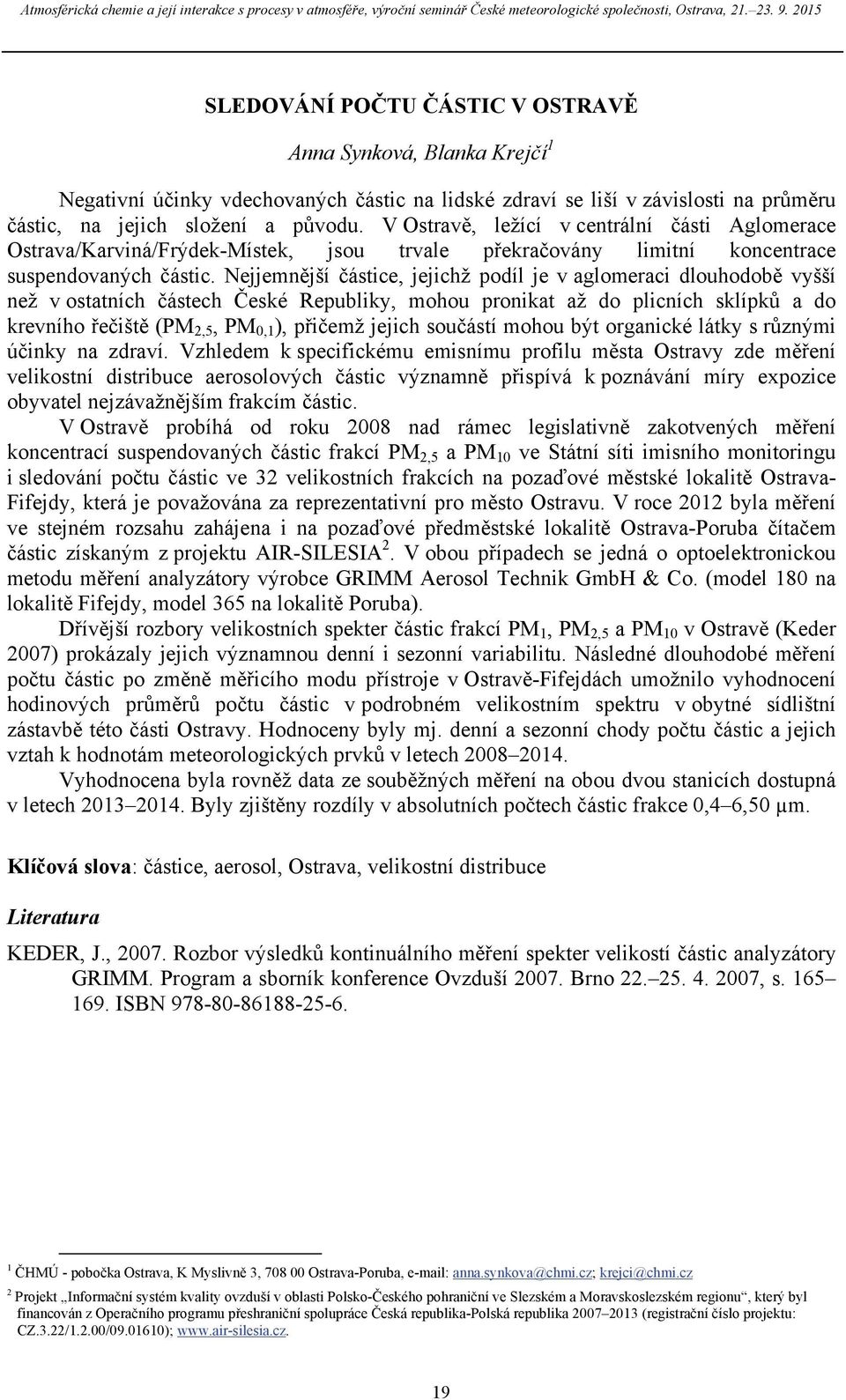 Nejjemnější částice, jejichž podíl je v aglomeraci dlouhodobě vyšší než v ostatních částech České Republiky, mohou pronikat až do plicních sklípků a do krevního řečiště (PM 2,5, PM 0,1 ), přičemž