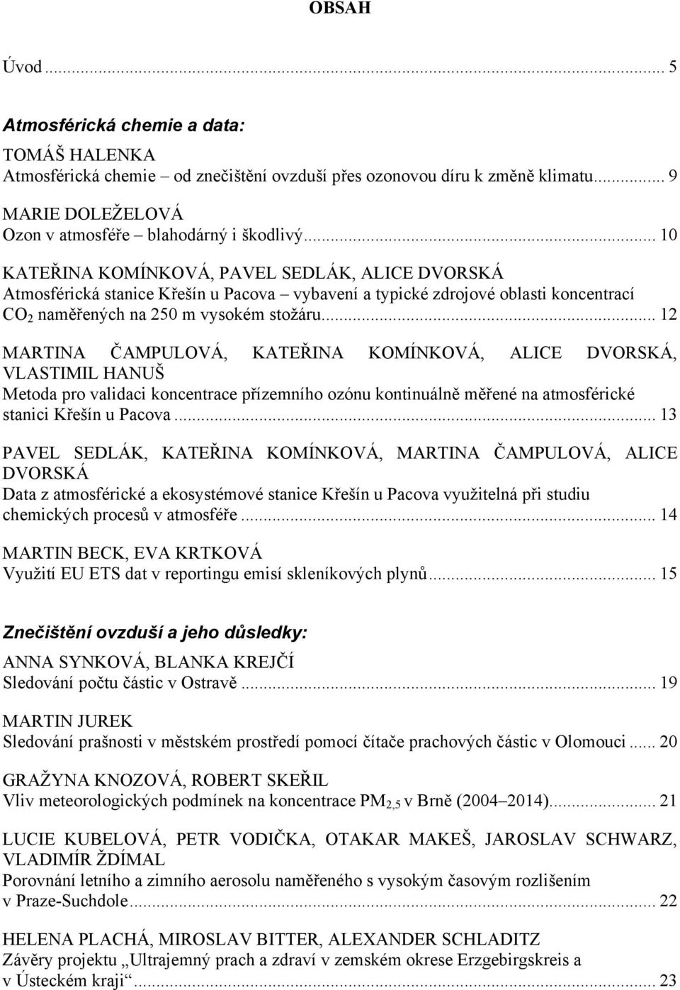 .. 12 MARTINA ČAMPULOVÁ, KATEŘINA KOMÍNKOVÁ, ALICE DVORSKÁ, VLASTIMIL HANUŠ Metoda pro validaci koncentrace přízemního ozónu kontinuálně měřené na atmosférické stanici Křešín u Pacova.