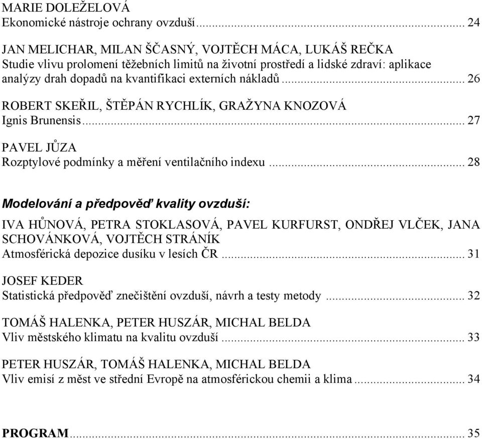 .. 26 ROBERT SKEŘIL, ŠTĚPÁN RYCHLÍK, GRAŽYNA KNOZOVÁ Ignis Brunensis... 27 PAVEL JŮZA Rozptylové podmínky a měření ventilačního indexu.