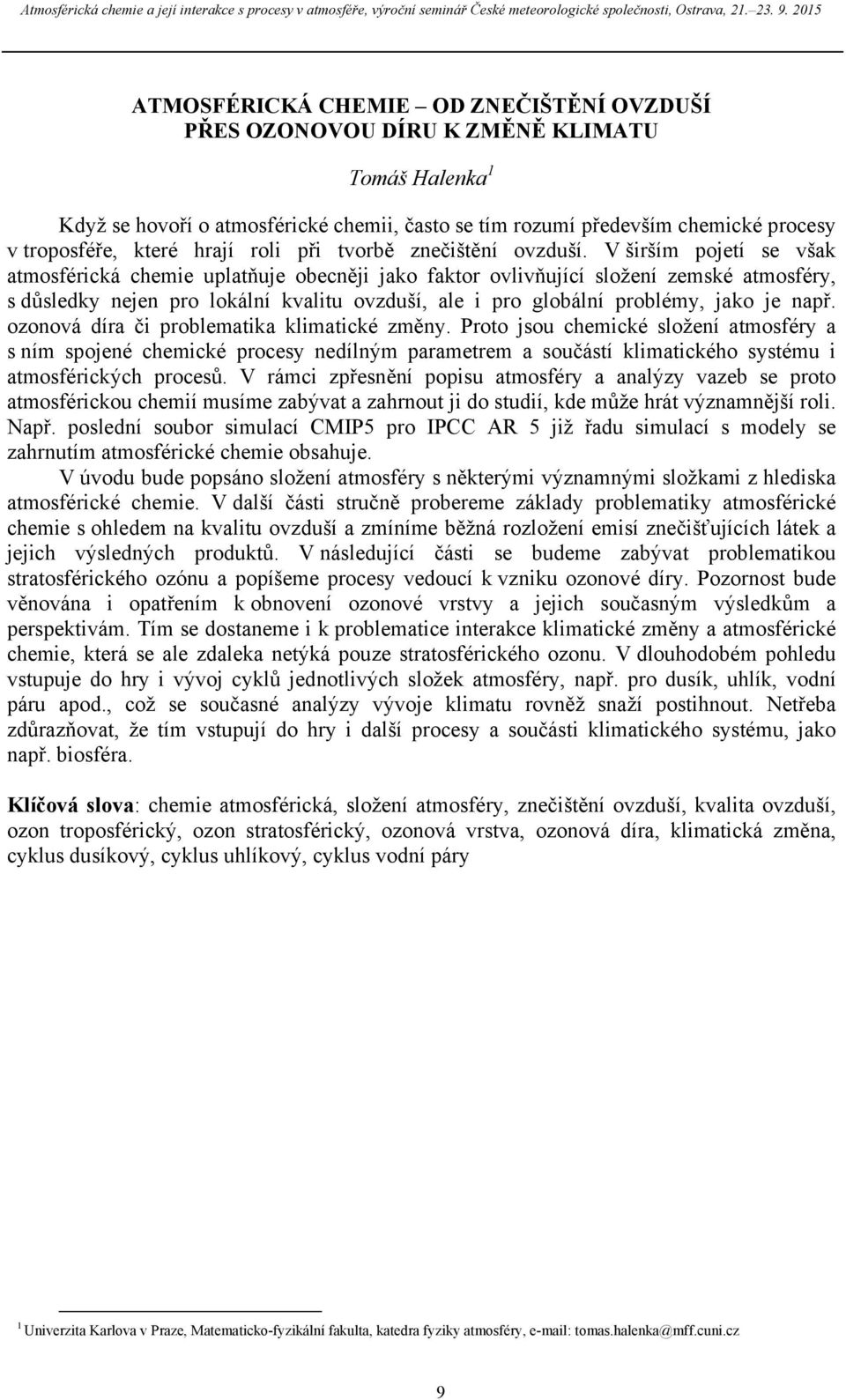 V širším pojetí se však atmosférická chemie uplatňuje obecněji jako faktor ovlivňující složení zemské atmosféry, s důsledky nejen pro lokální kvalitu ovzduší, ale i pro globální problémy, jako je