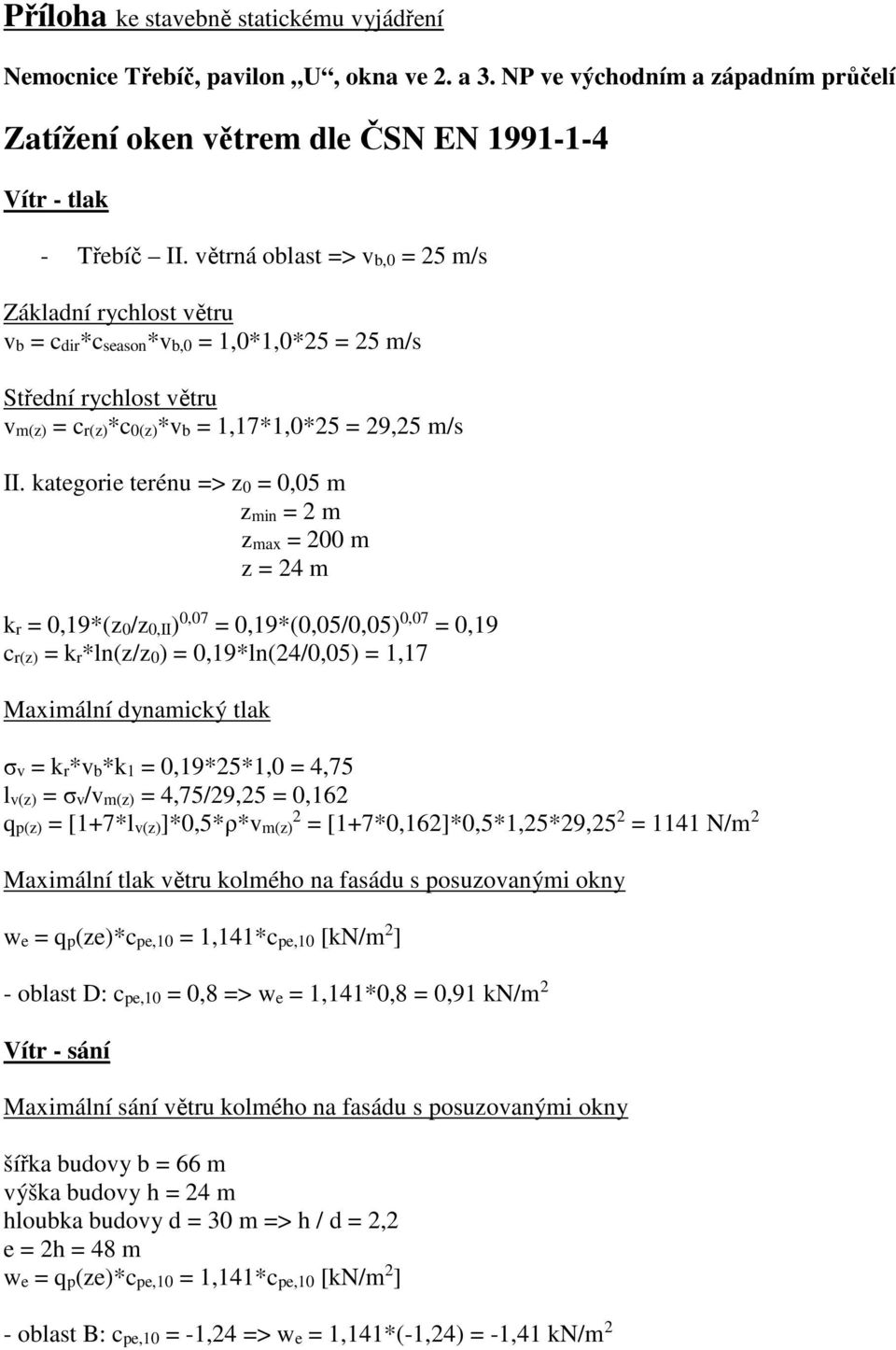 kategorie terénu => z0 = 0,05 m zmin = 2 m zmax = 200 m z = 24 m kr = 0,19*(z0/z0,II) 0,07 = 0,19*(0,05/0,05) 0,07 = 0,19 cr(z) = kr*ln(z/z0) = 0,19*ln(24/0,05) = 1,17 Maximální dynamický tlak σv =