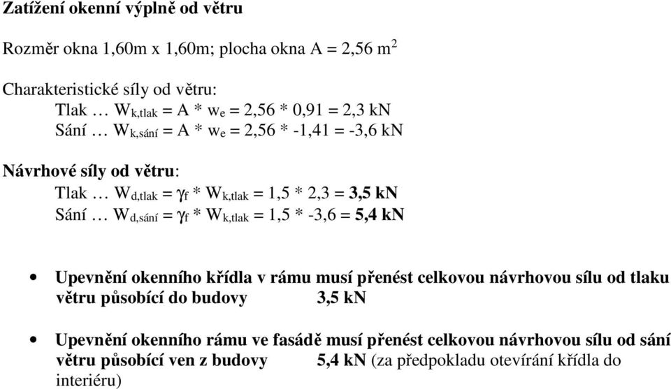 γf * Wk,tlak = 1,5 * -3,6 = 5,4 kn Upevnění okenního křídla v rámu musí přenést celkovou návrhovou sílu od tlaku větru působící do budovy 3,5 kn