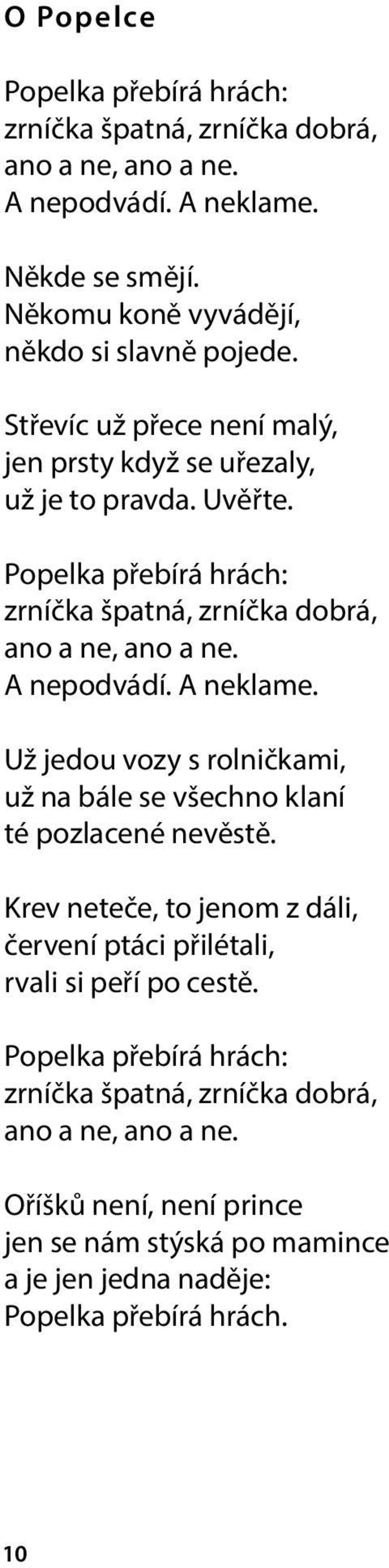 A neklame. Už jedou vozy s rolničkami, už na bále se všechno klaní té pozlacené nevěstě. Krev neteče, to jenom z dáli, červení ptáci přilétali, rvali si peří po cestě.