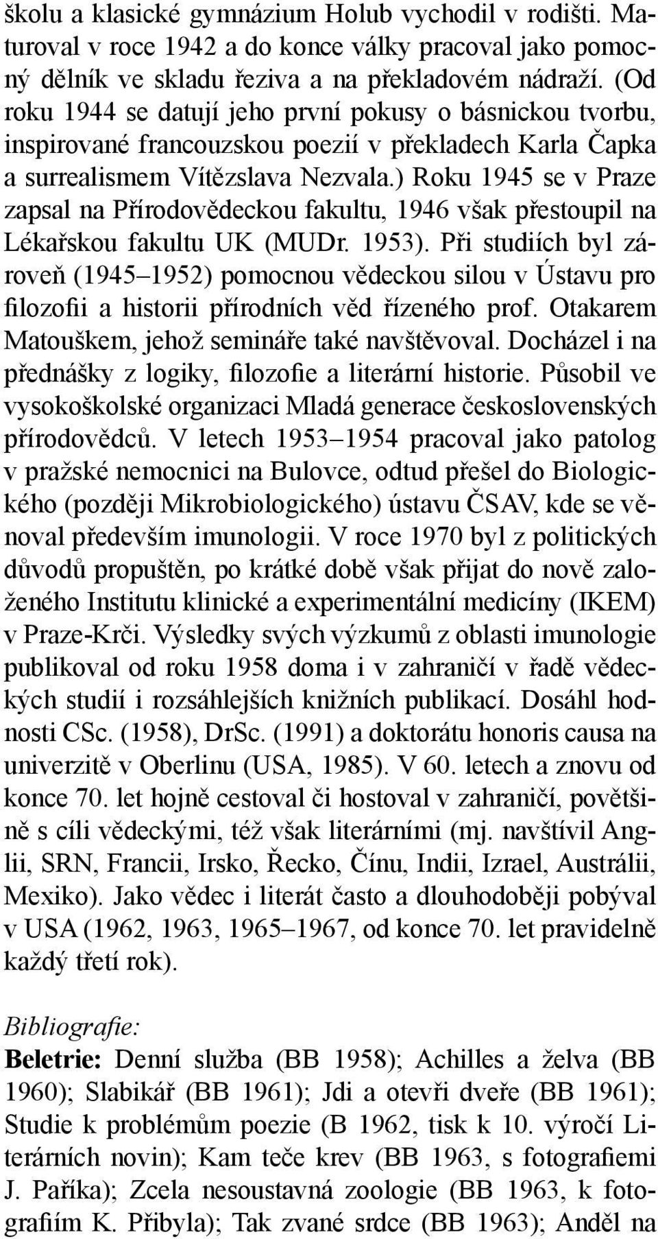 ) Roku 1945 se v Praze zapsal na Přírodovědeckou fakultu, 1946 však přestoupil na Lékařskou fakultu UK (MUDr. 1953).