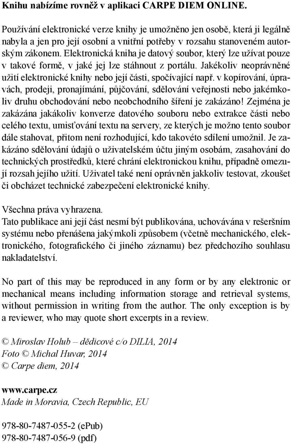 Elektronická kniha je datový soubor, který lze užívat pouze v takové formě, v jaké jej lze stáhnout z portálu. Jakékoliv neoprávněné užití elektronické knihy nebo její části, spočívající např.