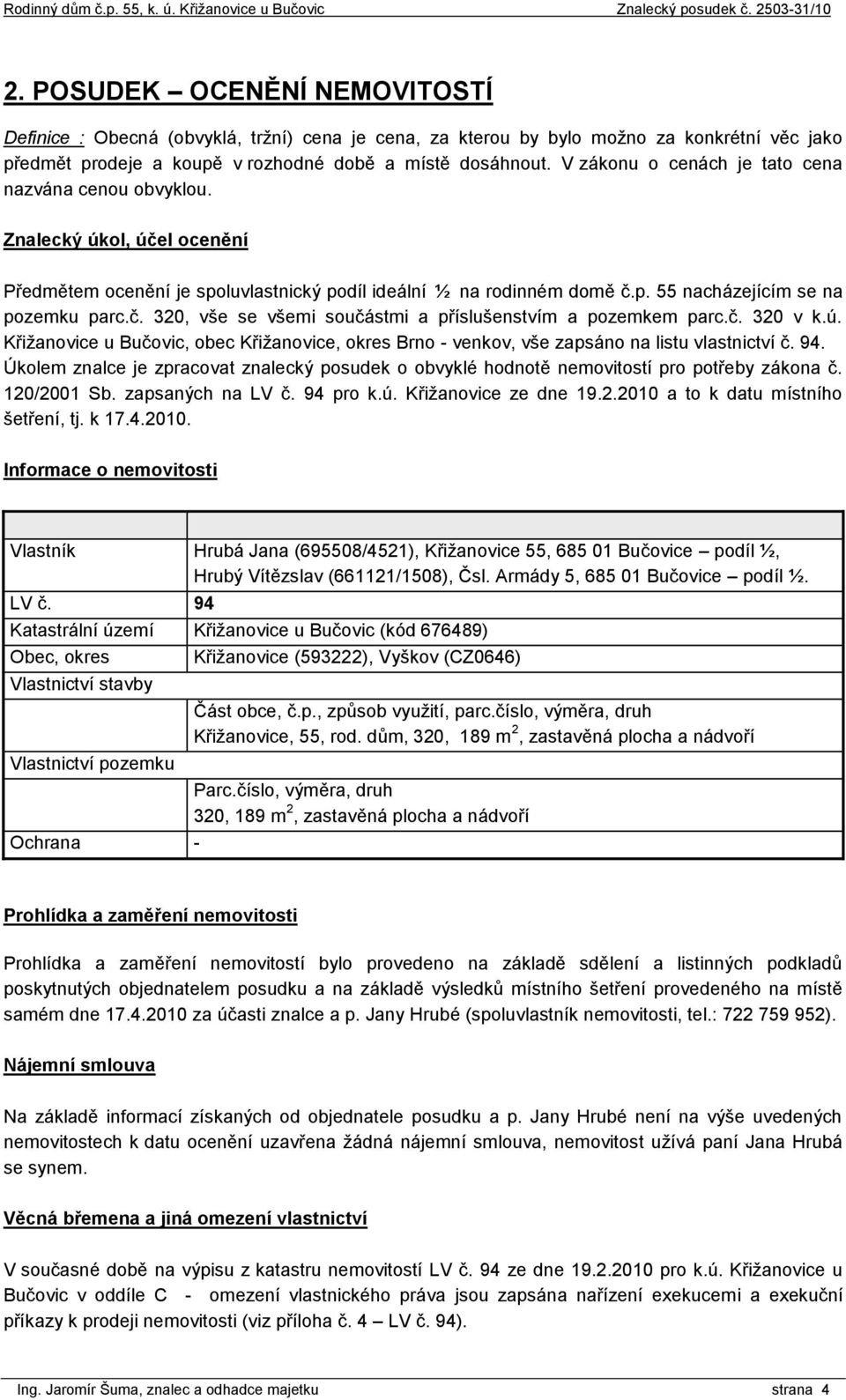 č. 320 v k.ú. Křižanovice u Bučovic, obec Křižanovice, okres Brno - venkov, vše zapsáno na listu vlastnictví č. 94.