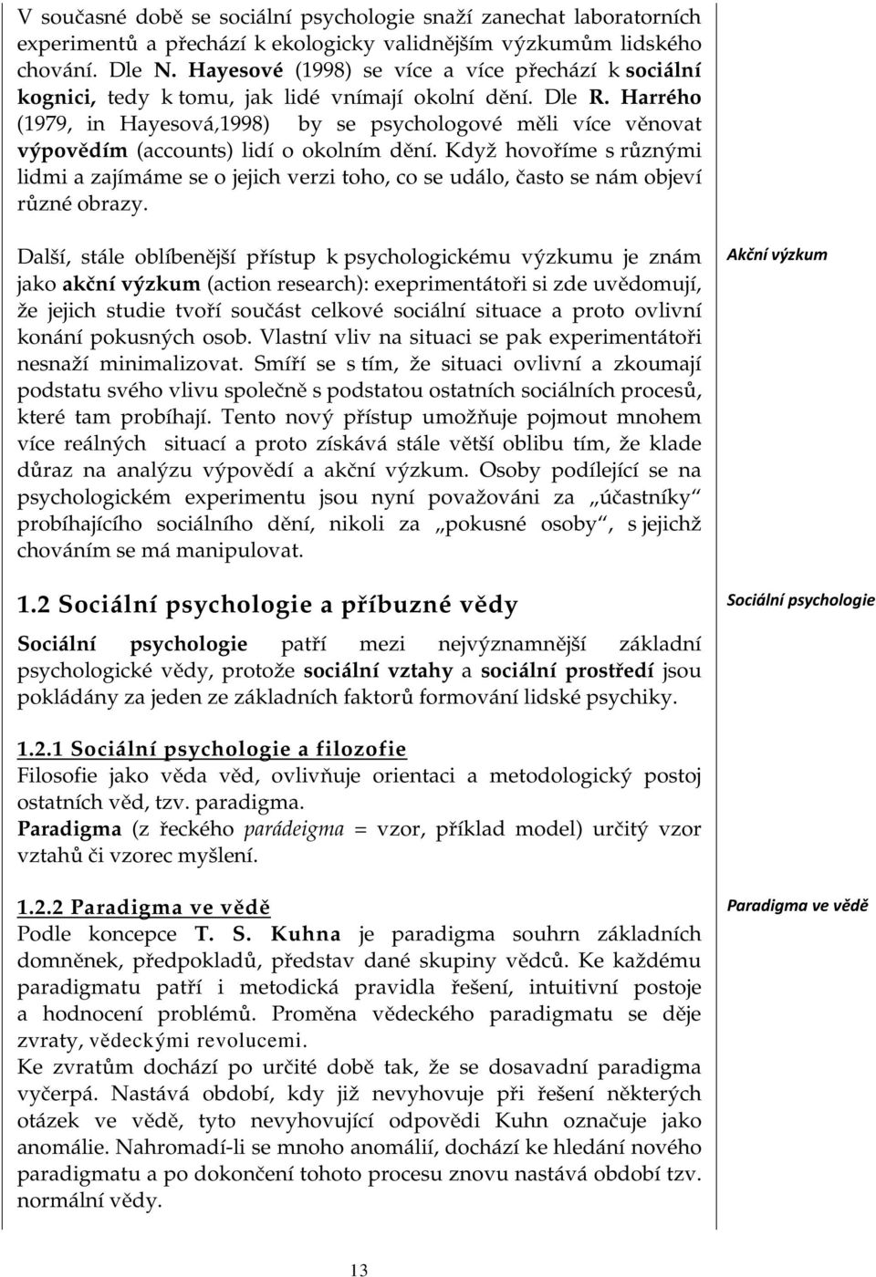 Harrého (1979, in Hayesová,1998) by se psychologové měli více věnovat výpovědím (accounts) lidí o okolním dění.