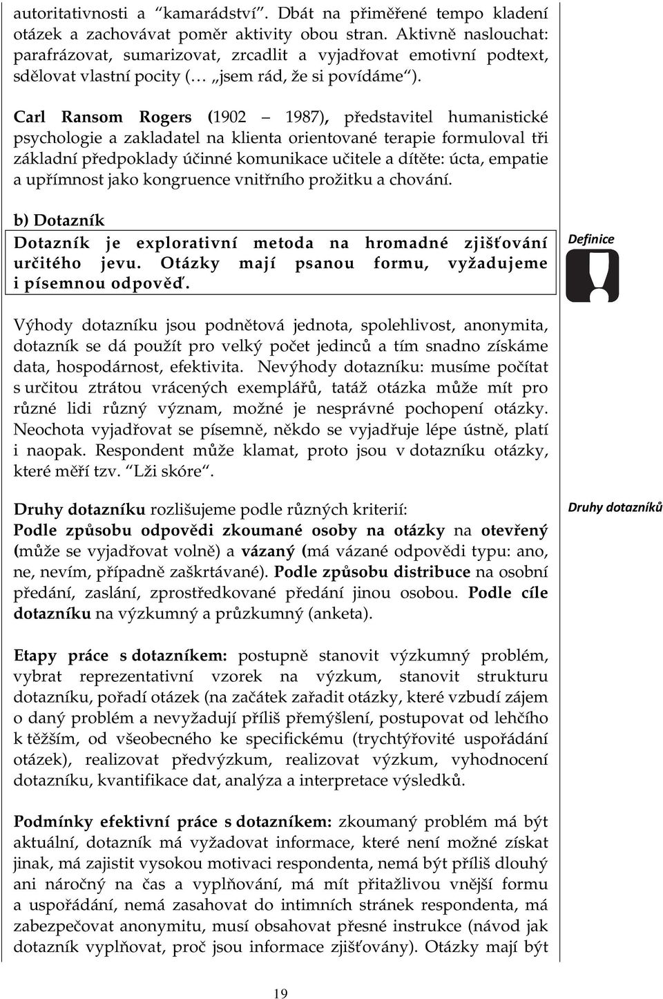 Carl Ransom Rogers (1902 1987), představitel humanistické psychologie a zakladatel na klienta orientované terapie formuloval tři základní předpoklady účinné komunikace učitele a dítěte: úcta, empatie