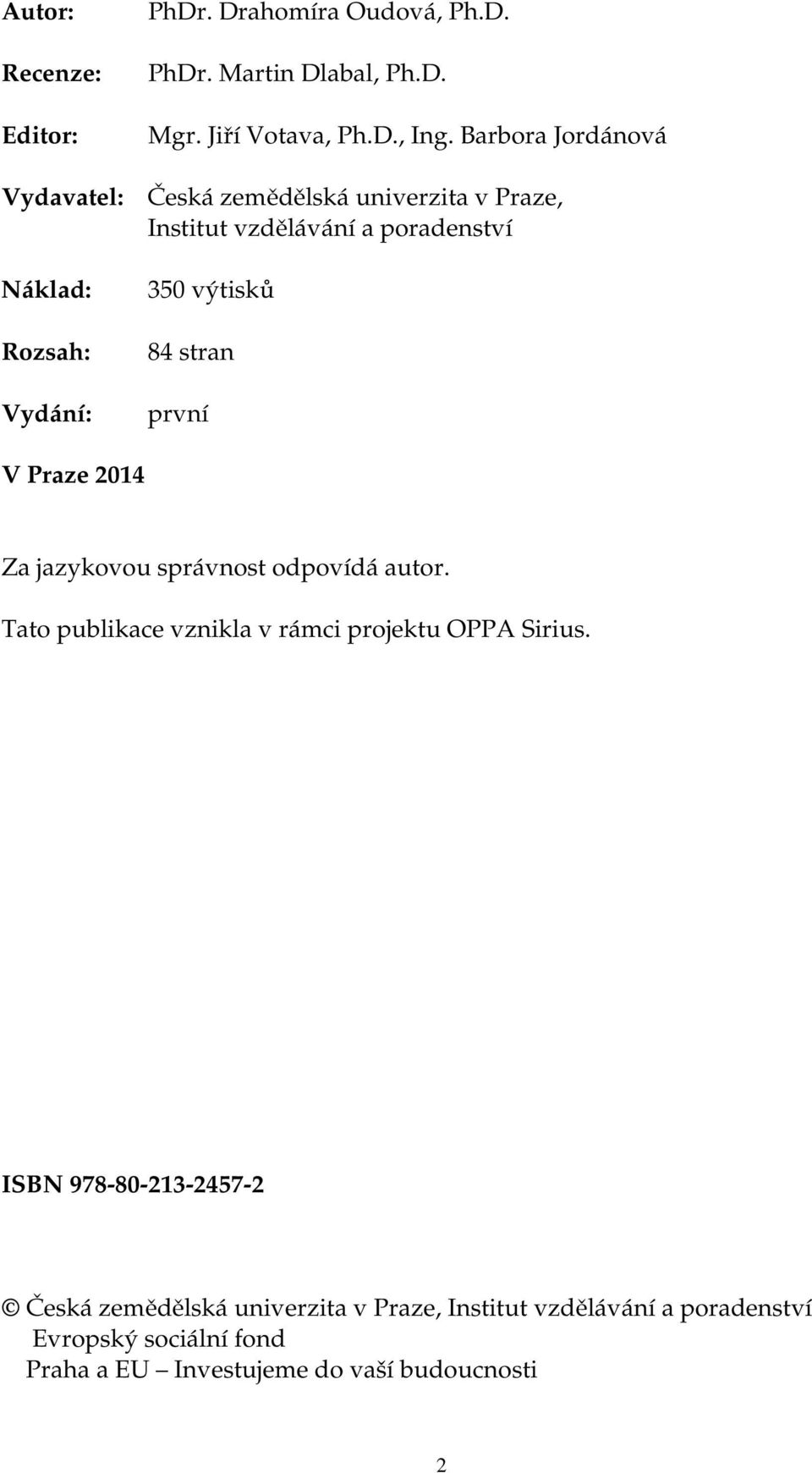 výtisků 84 stran první V Praze 2014 Za jazykovou správnost odpovídá autor. Tato publikace vznikla v rámci projektu OPPA Sirius.