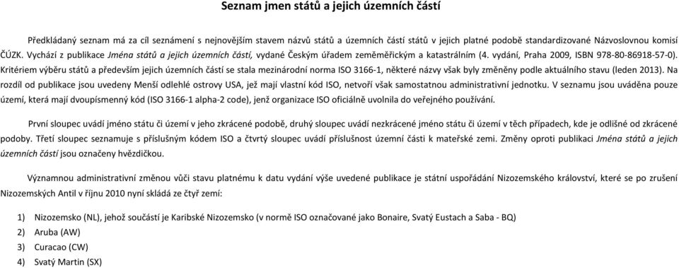 Kritériem výběru států a především jejich územních částí se stala mezinárodní norma ISO 3166-1, některé názvy však byly změněny podle aktuálního stavu (leden 2013).