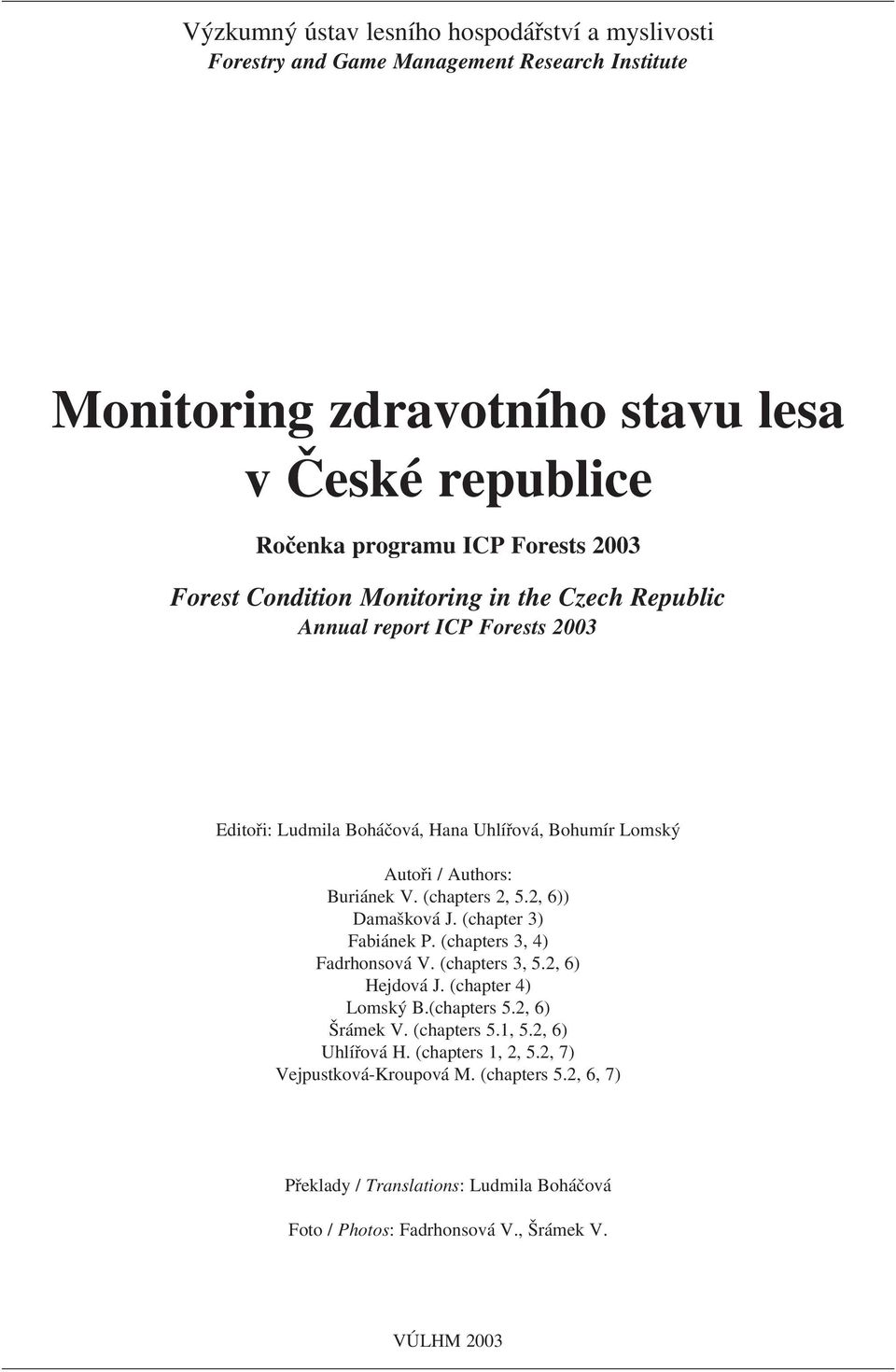 (chapters 2, 5.2, 6)) Damašková J. (chapter 3) Fabiánek P. (chapters 3, 4) Fadrhonsová V. (chapters 3, 5.2, 6) Hejdová J. (chapter 4) Lomský B.(chapters 5.2, 6) Šrámek V.