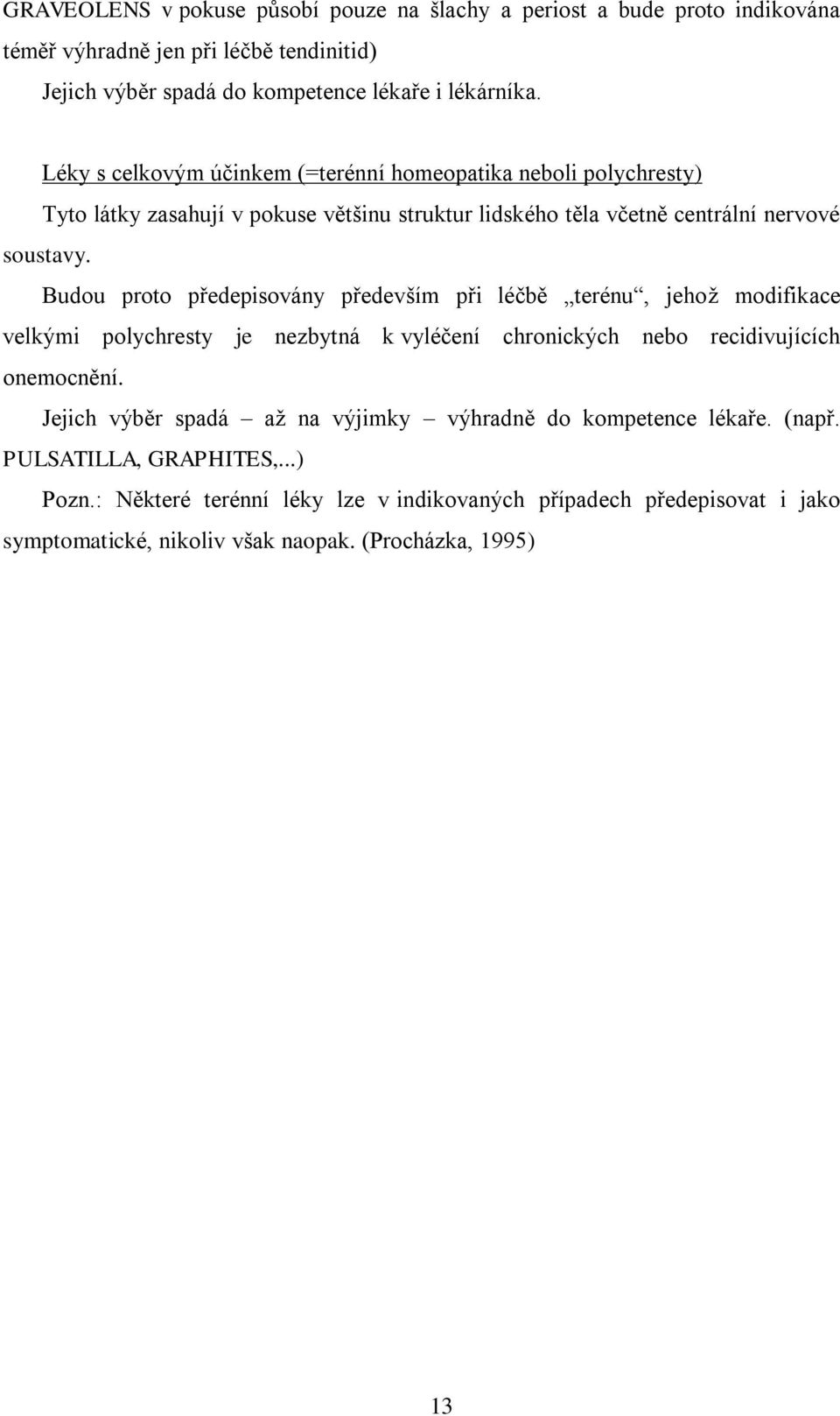 Budou proto předepisovány především při léčbě terénu, jehoţ modifikace velkými polychresty je nezbytná k vyléčení chronických nebo recidivujících onemocnění.