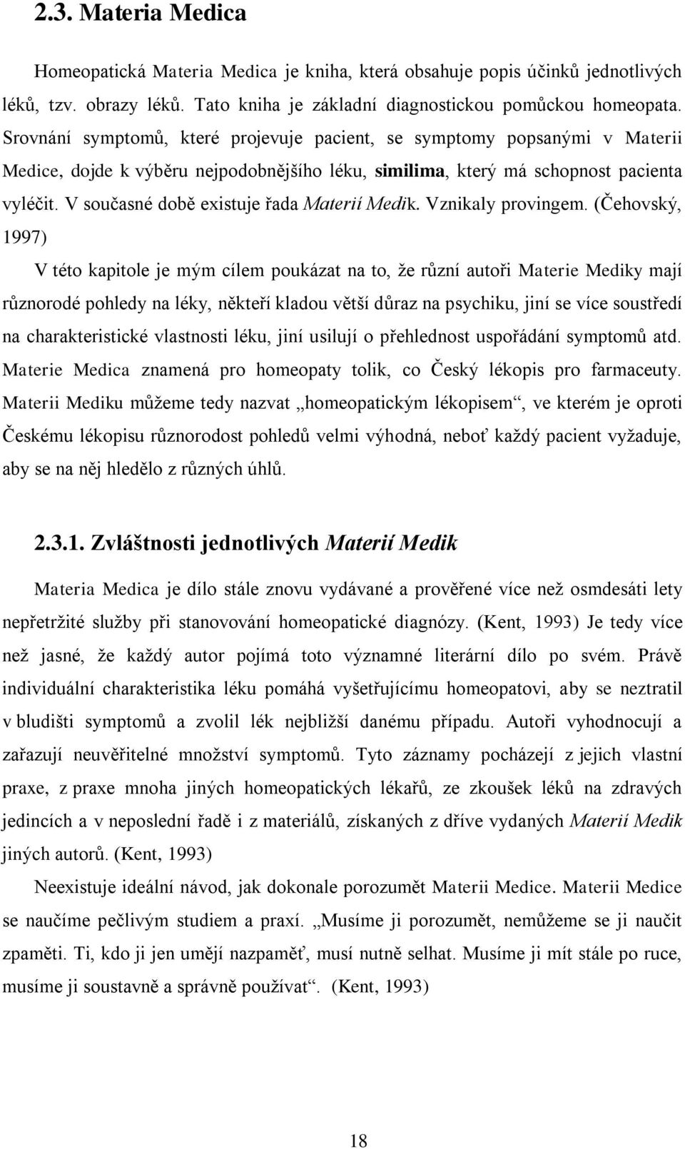 V současné době existuje řada Materií Medik. Vznikaly provingem.