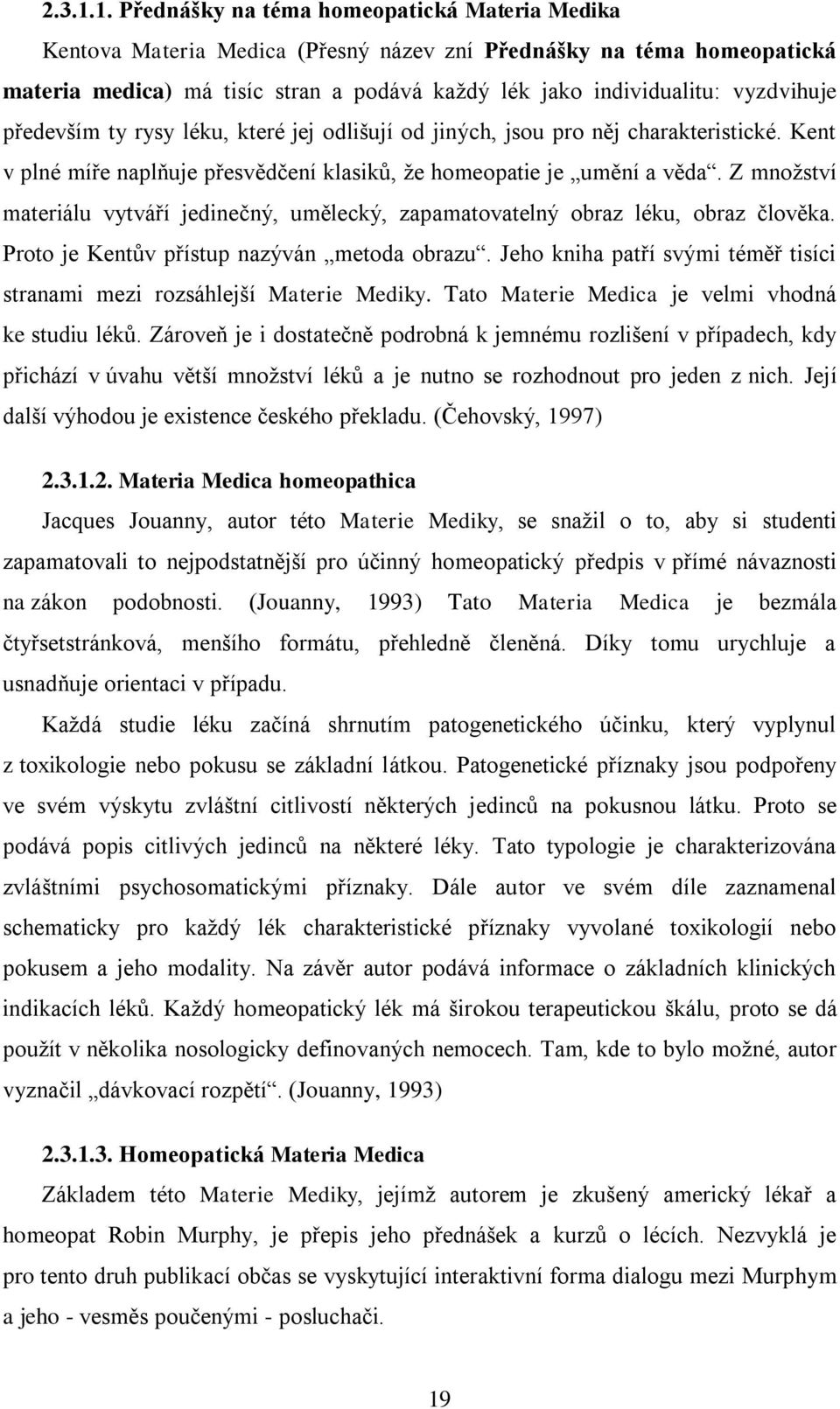 vyzdvihuje především ty rysy léku, které jej odlišují od jiných, jsou pro něj charakteristické. Kent v plné míře naplňuje přesvědčení klasiků, ţe homeopatie je umění a věda.