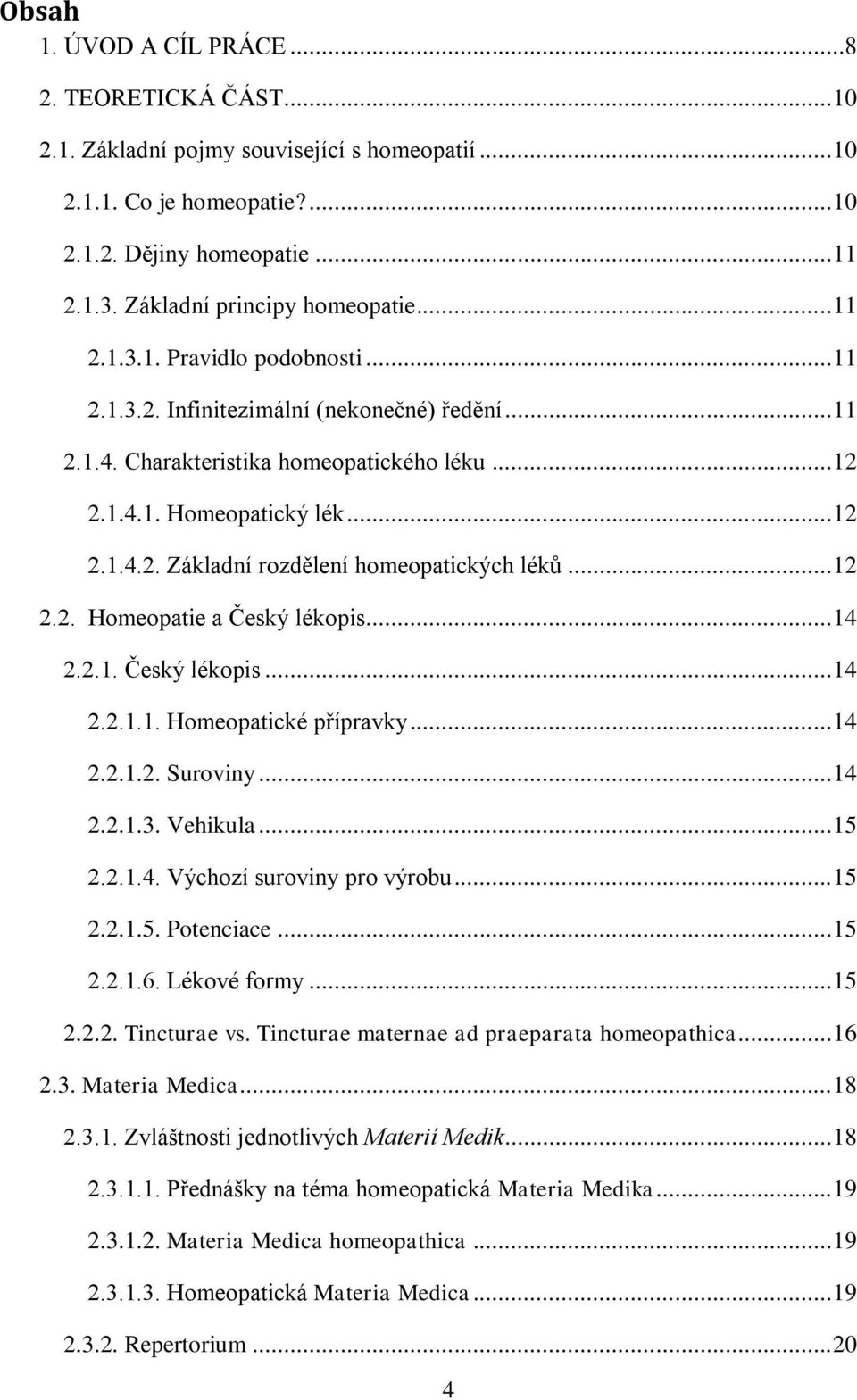 .. 12 2.1.4.2. Základní rozdělení homeopatických léků... 12 2.2. Homeopatie a Český lékopis... 14 2.2.1. Český lékopis... 14 2.2.1.1. Homeopatické přípravky... 14 2.2.1.2. Suroviny... 14 2.2.1.3.