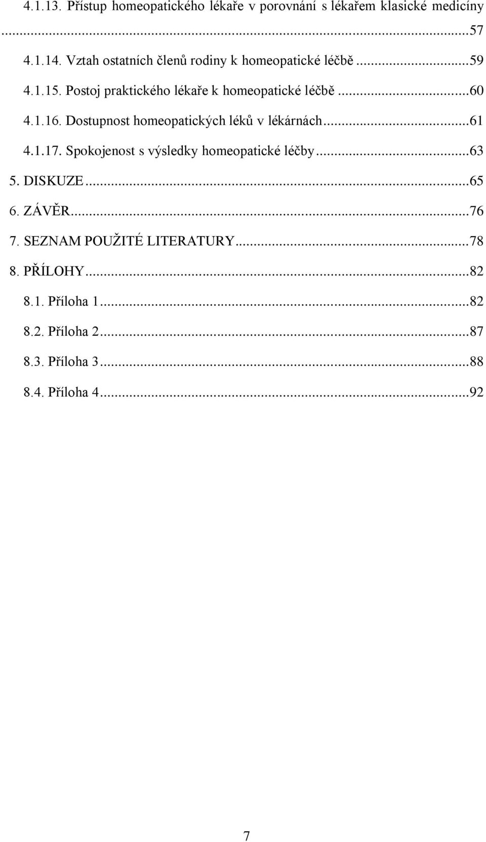 Dostupnost homeopatických léků v lékárnách... 61 4.1.17. Spokojenost s výsledky homeopatické léčby... 63 5. DISKUZE... 65 6.