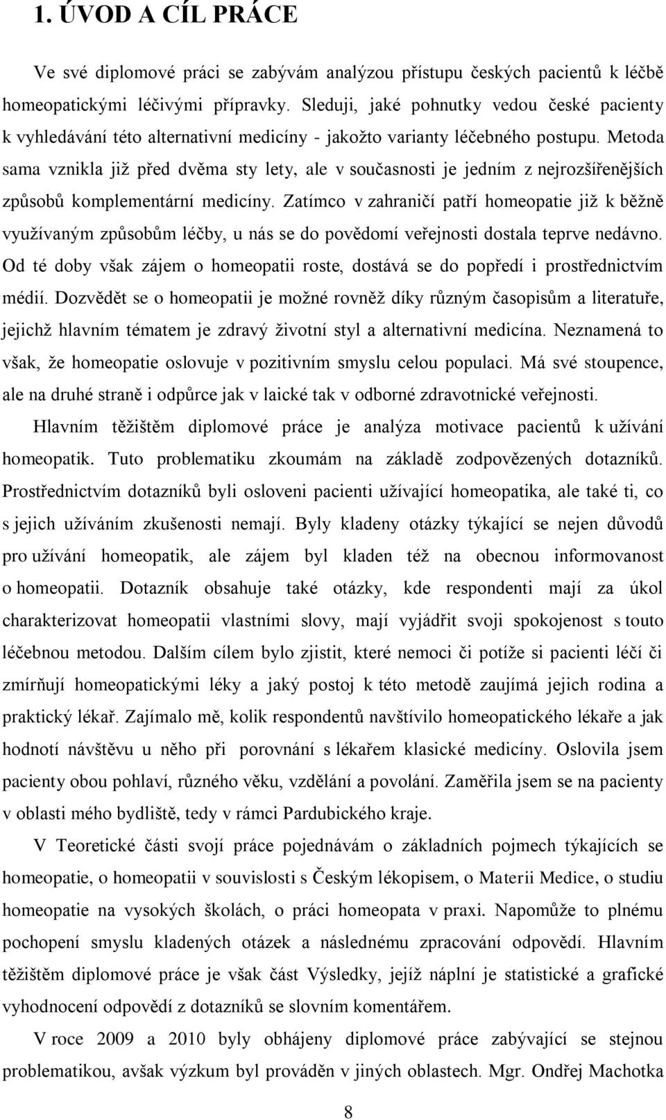 Metoda sama vznikla jiţ před dvěma sty lety, ale v současnosti je jedním z nejrozšířenějších způsobů komplementární medicíny.