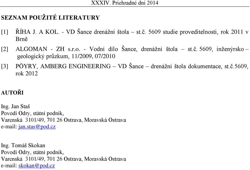 5609, inženýrsko geologický průzkum, 11/2009, 07/2010 [3] PÖYRY, AMBERG ENGINEERING VD Šance drenážní štola dokumentace, st.č.