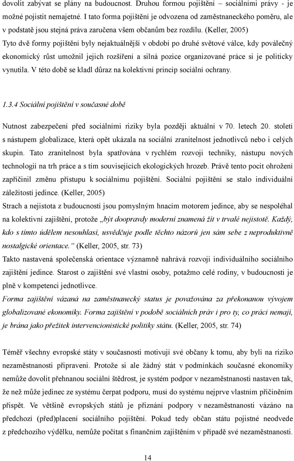 (Keller, 2005) Tyto dvě formy pojištění byly nejaktuálnější v období po druhé světové válce, kdy poválečný ekonomický růst umožnil jejich rozšíření a silná pozice organizované práce si je politicky