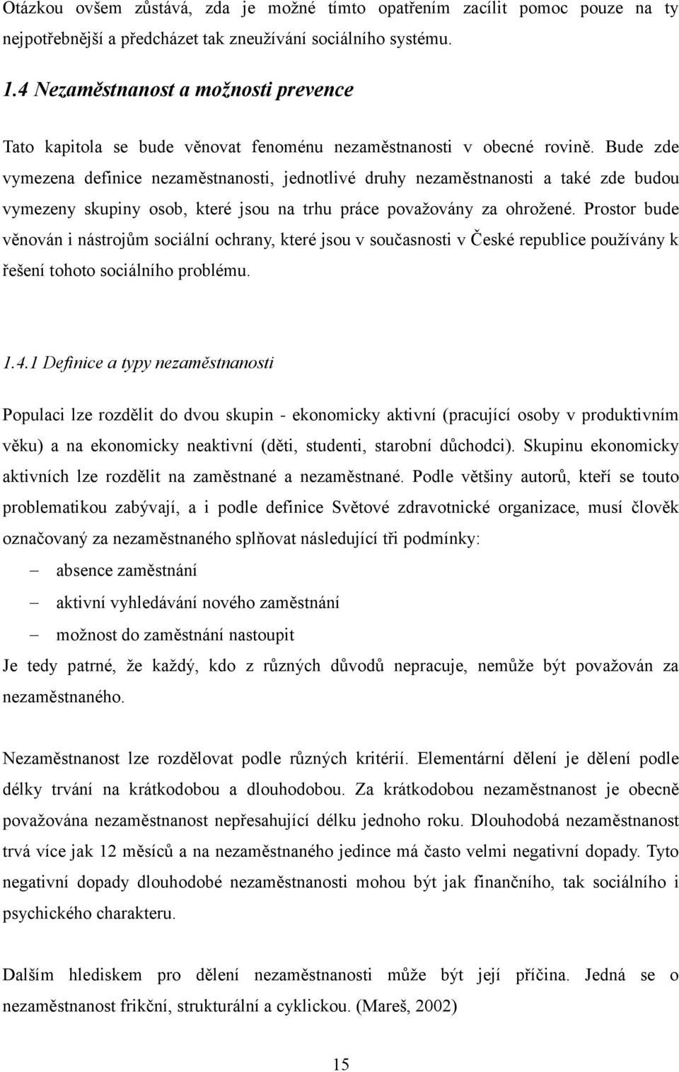 Bude zde vymezena definice nezaměstnanosti, jednotlivé druhy nezaměstnanosti a také zde budou vymezeny skupiny osob, které jsou na trhu práce považovány za ohrožené.