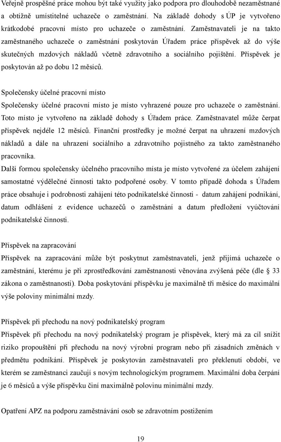 Zaměstnavateli je na takto zaměstnaného uchazeče o zaměstnání poskytován Úřadem práce příspěvek až do výše skutečných mzdových nákladů včetně zdravotního a sociálního pojištění.