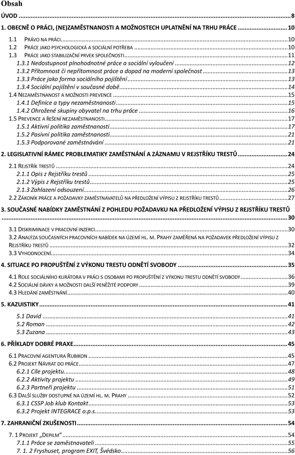 .. 14 1.4 NEZAMĚSTNANOST A MOŽNOSTI PREVENCE... 15 1.4.1 Definice a typy nezaměstnanosti... 15 1.4.2 Ohrožené skupiny obyvatel na trhu práce... 16 1.5 PREVENCE A ŘEŠENÍ NEZAMĚSTNANOSTI... 17 1.5.1 Aktivní politika zaměstnanosti.