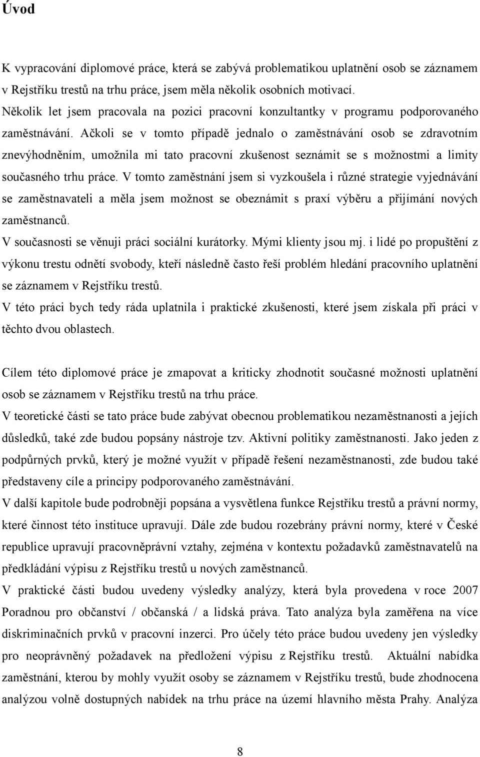 Ačkoli se v tomto případě jednalo o zaměstnávání osob se zdravotním znevýhodněním, umožnila mi tato pracovní zkušenost seznámit se s možnostmi a limity současného trhu práce.