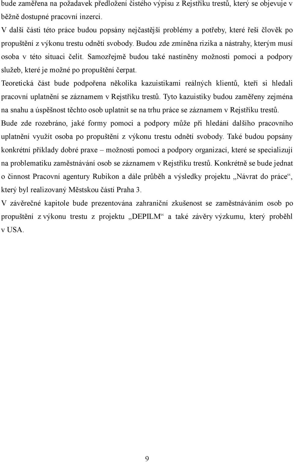 Budou zde zmíněna rizika a nástrahy, kterým musí osoba v této situaci čelit. Samozřejmě budou také nastíněny možnosti pomoci a podpory služeb, které je možné po propuštění čerpat.