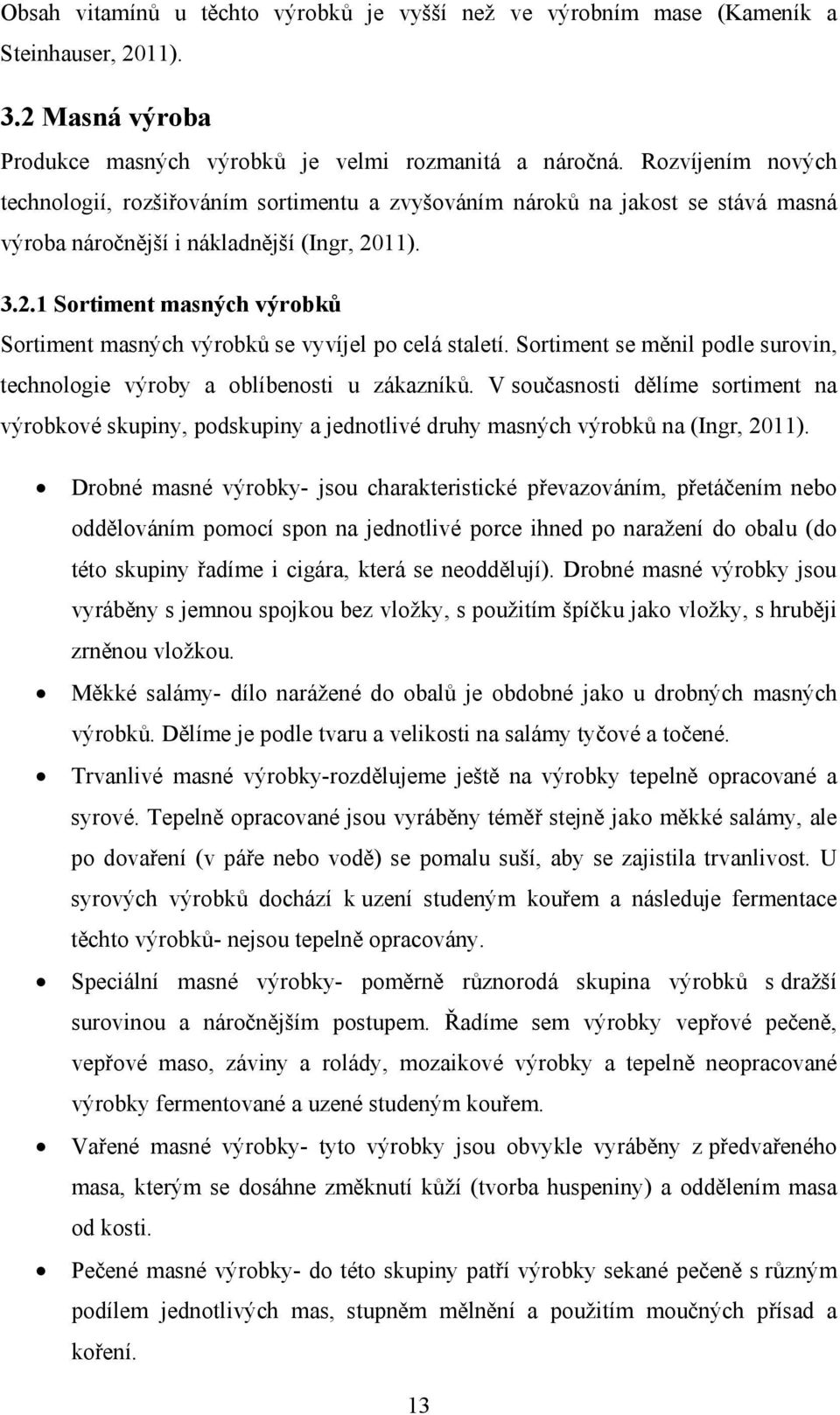 11). 3.2.1 Sortiment masných výrobků Sortiment masných výrobků se vyvíjel po celá staletí. Sortiment se měnil podle surovin, technologie výroby a oblíbenosti u zákazníků.