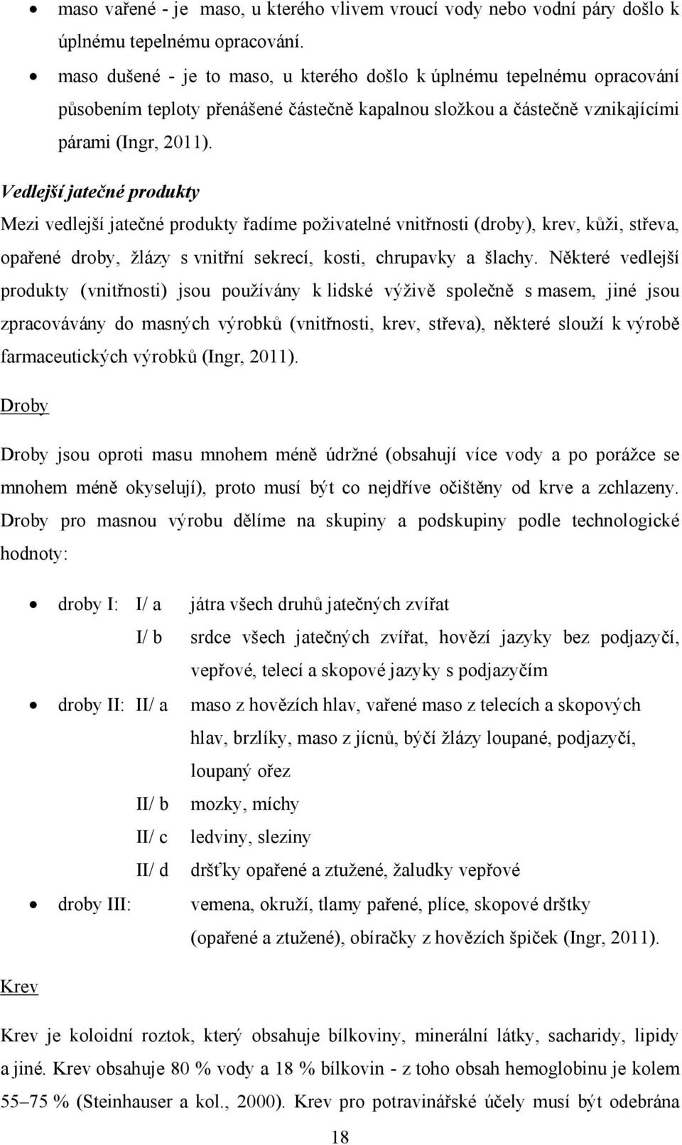 Vedlejší jatečné produkty Mezi vedlejší jatečné produkty řadíme poživatelné vnitřnosti (droby), krev, kůži, střeva, opařené droby, žlázy s vnitřní sekrecí, kosti, chrupavky a šlachy.